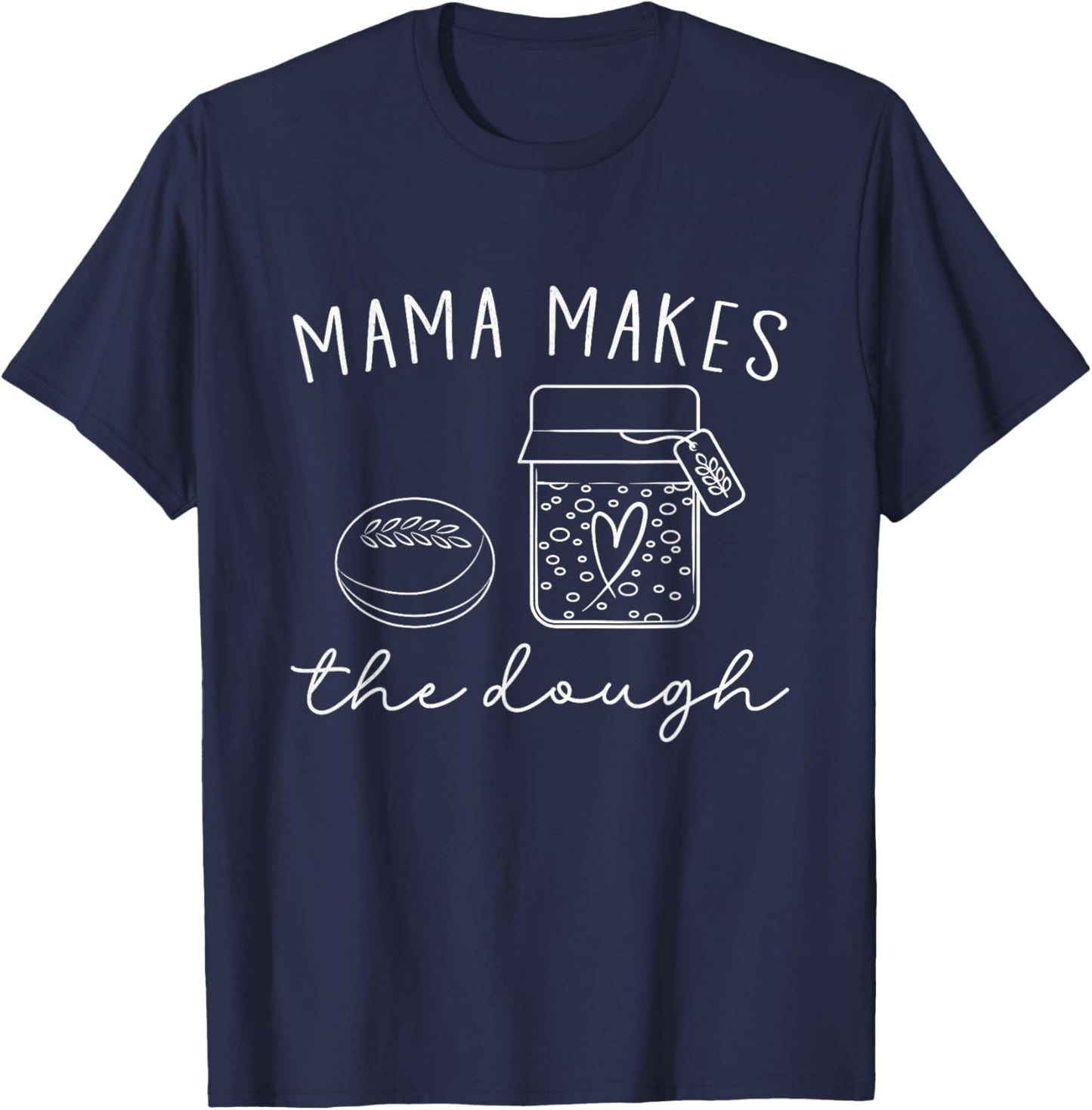 Mama Makes The Dough Homemade Mom Sourdough Bread Baker Pun T-Shirt - T-Shirt | Navy