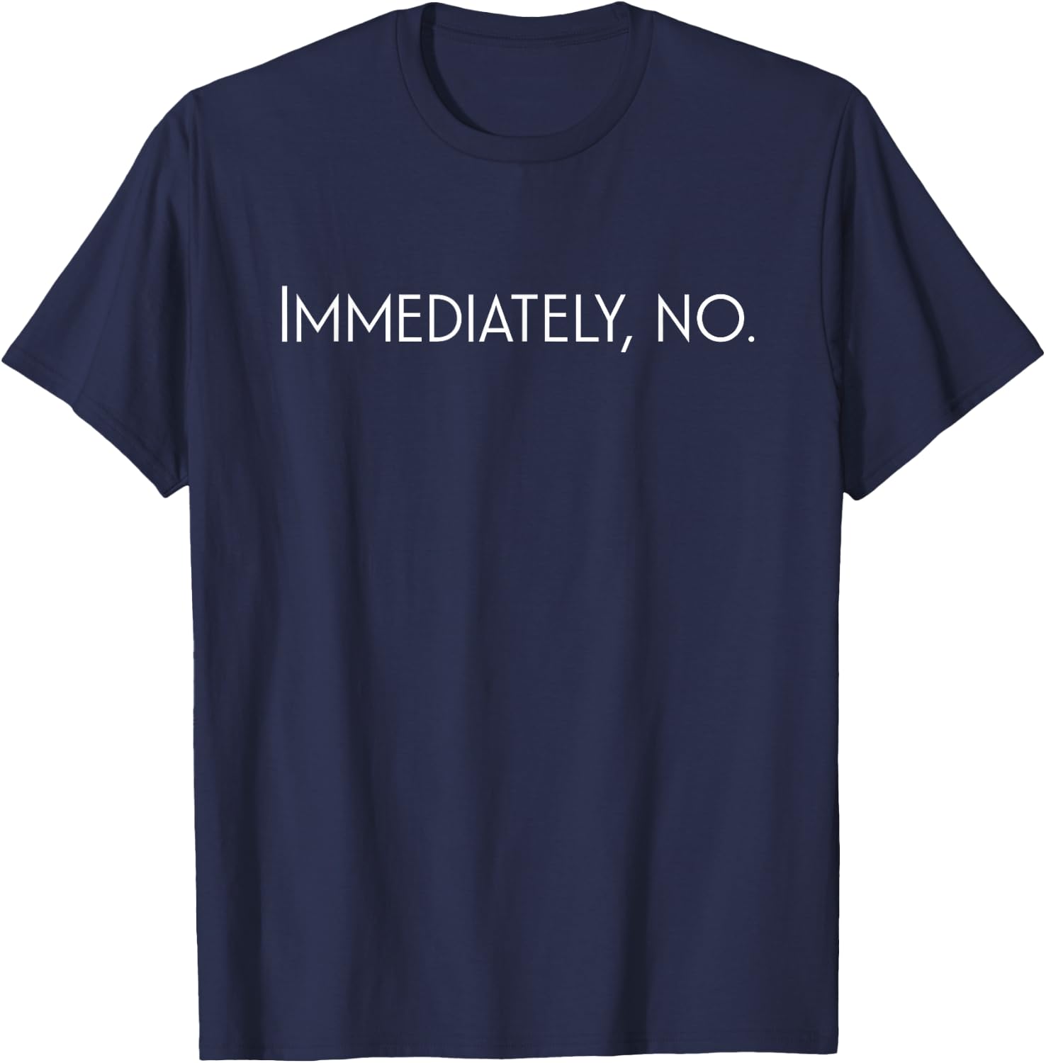 Funny Sarcastic Immediately No T-Shirt - T-Shirt | Navy