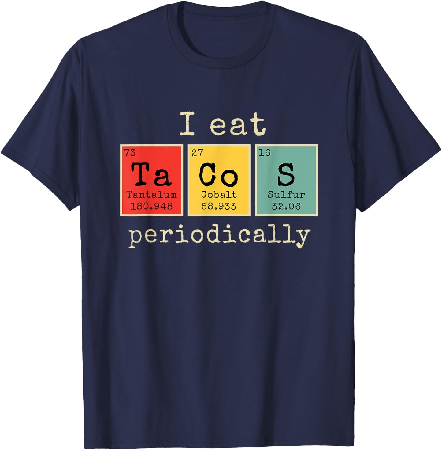 I eat Tacos Periodically | Funny Periodic Table of Elements T-Shirt - T-Shirt | Navy