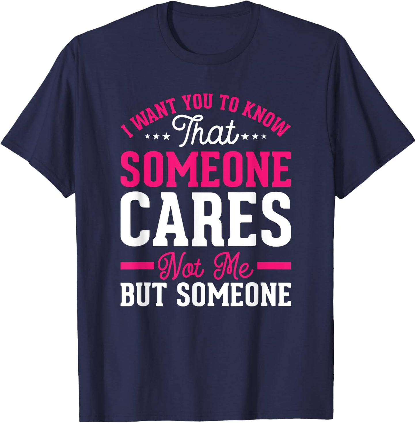 I Want You To Know That Someone Cares Not Me But Someone T-Shirt - T-Shirt | Navy