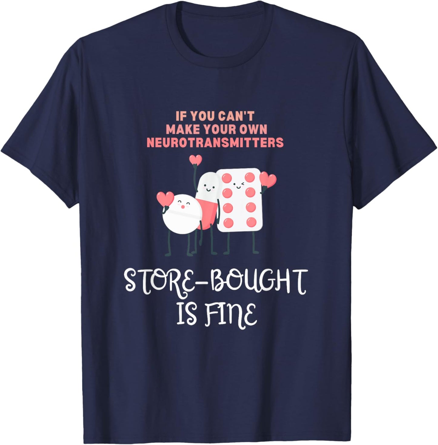 Neurotransmitters Store-Bought Is Fine Mental Health Pills T-Shirt - T-Shirt | Navy
