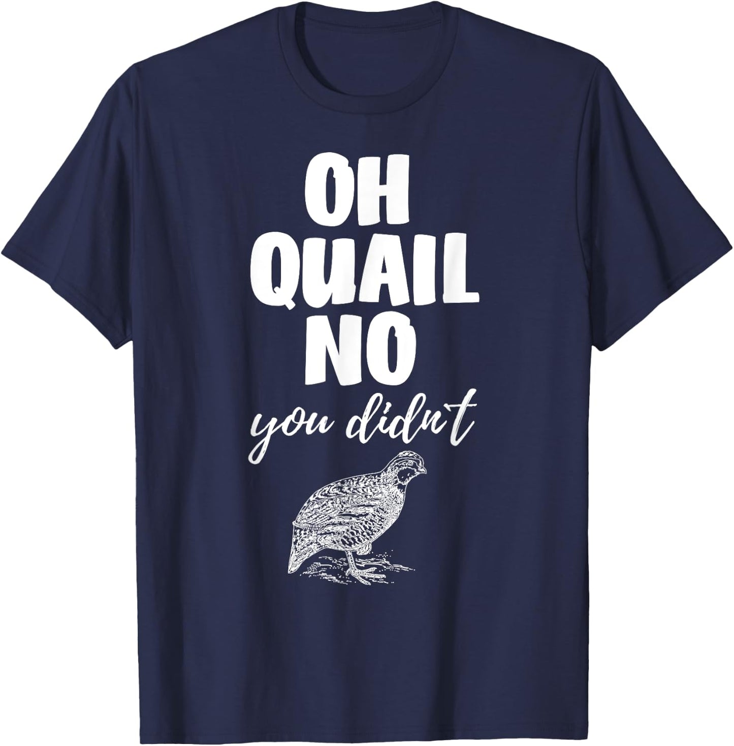 Funny Quail Hunting Oh Quail No You Didn't Quail Hunting Pun Design T-Shirt - T-Shirt | Navy