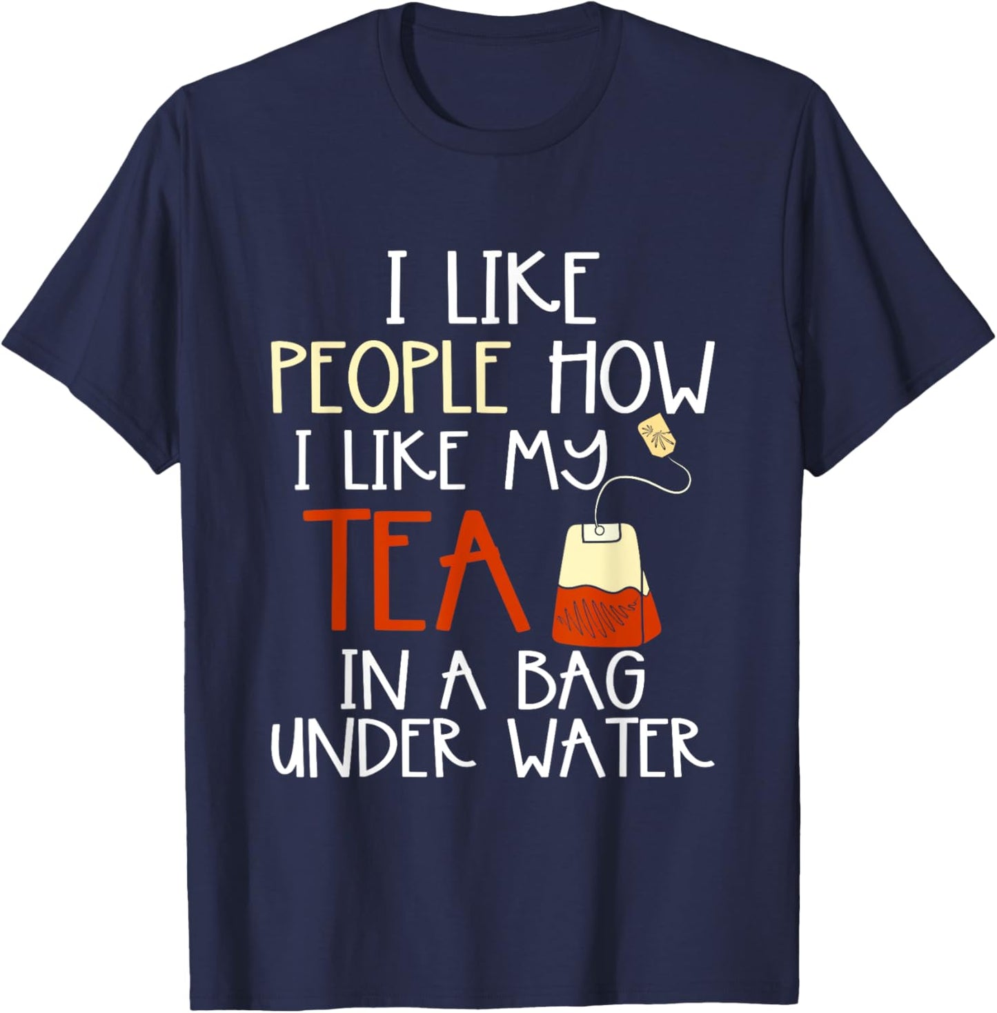 Funny Drink Tea Bag I Like People how I Like My Tea Lover T-Shirt - T-Shirt | Navy