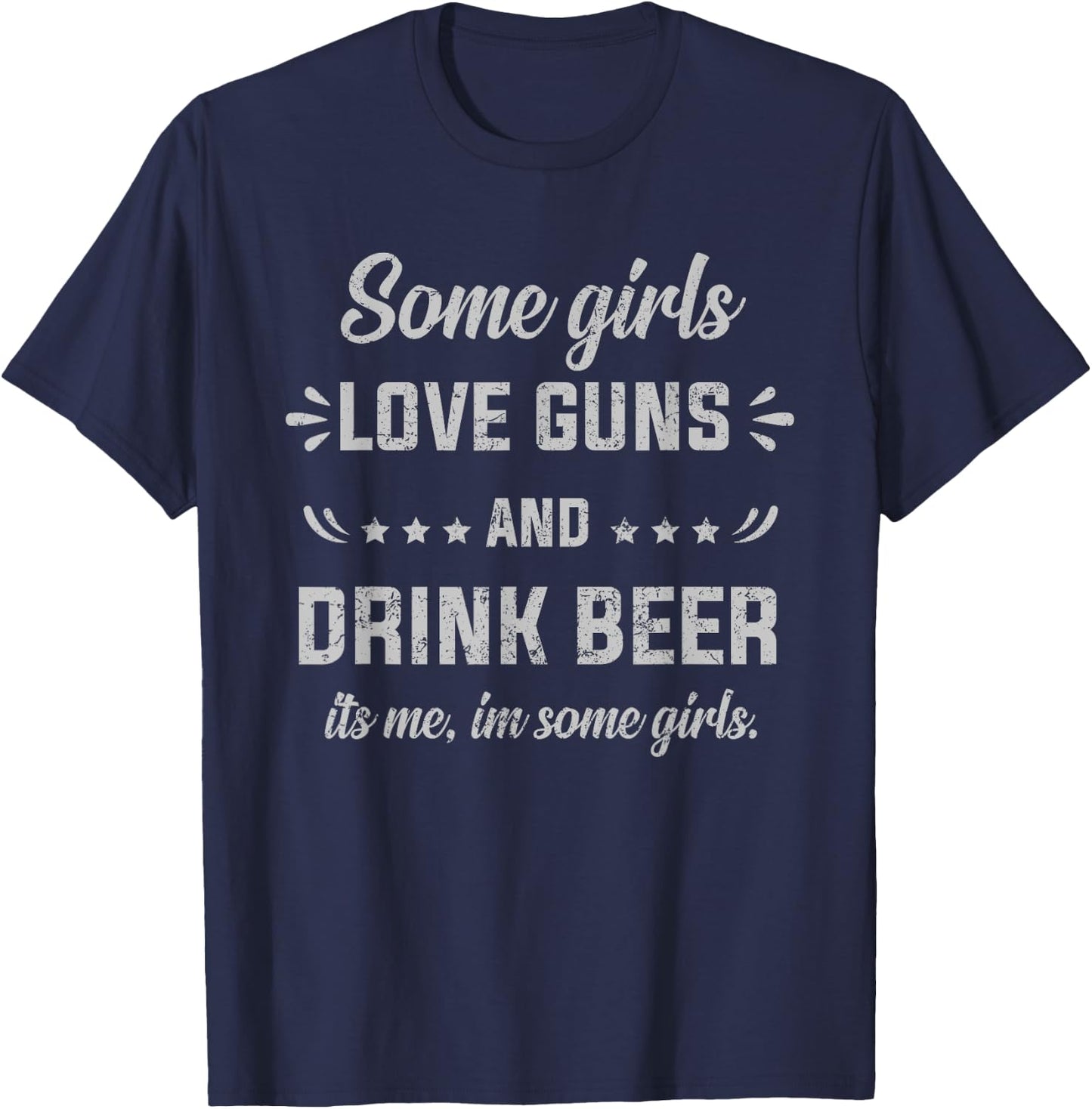 Some Girls Love Guns And Drink Beer It's Me, I'm Some Girls T-Shirt - T-Shirt | Navy