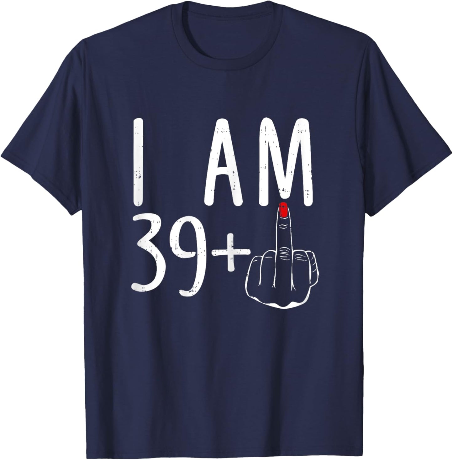 I Am 39 Plus 1 Middle Finger Funny 40th Birthday T-Shirt - T-Shirt | Navy