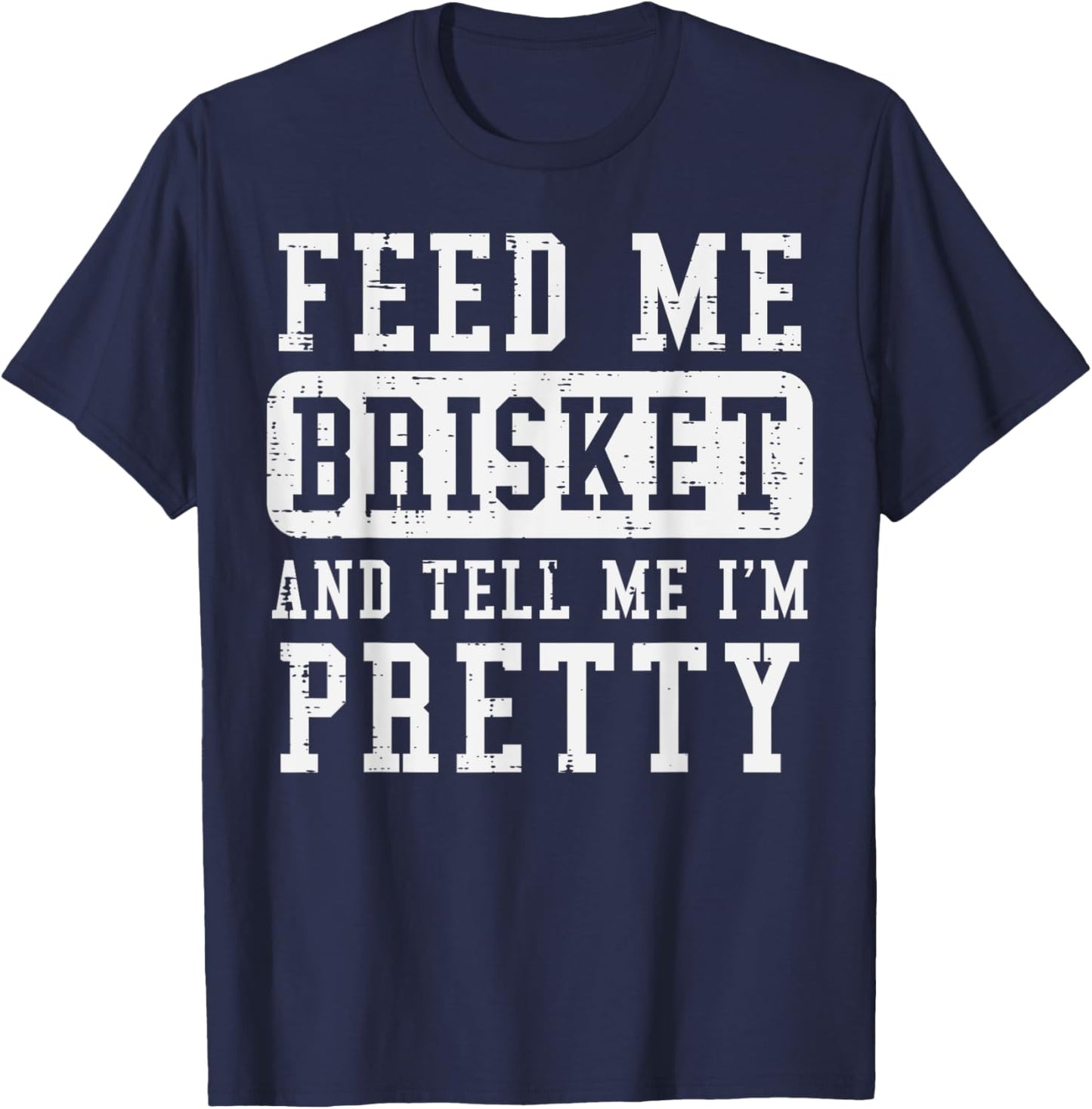 Feed Me Brisket Tell Im Pretty Funny Bbq Barbecue Grilling T-Shirt - T-Shirt | Navy