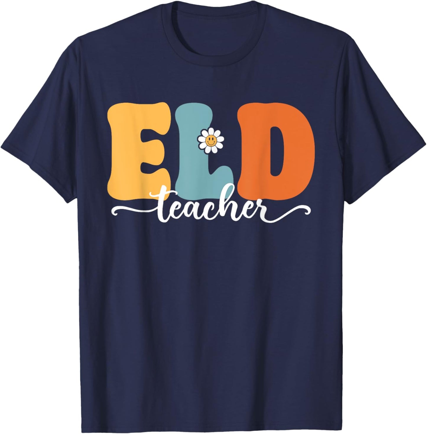 ELD Teacher Funny Back To School Teachers Students Women T-Shirt - T-Shirt | Navy