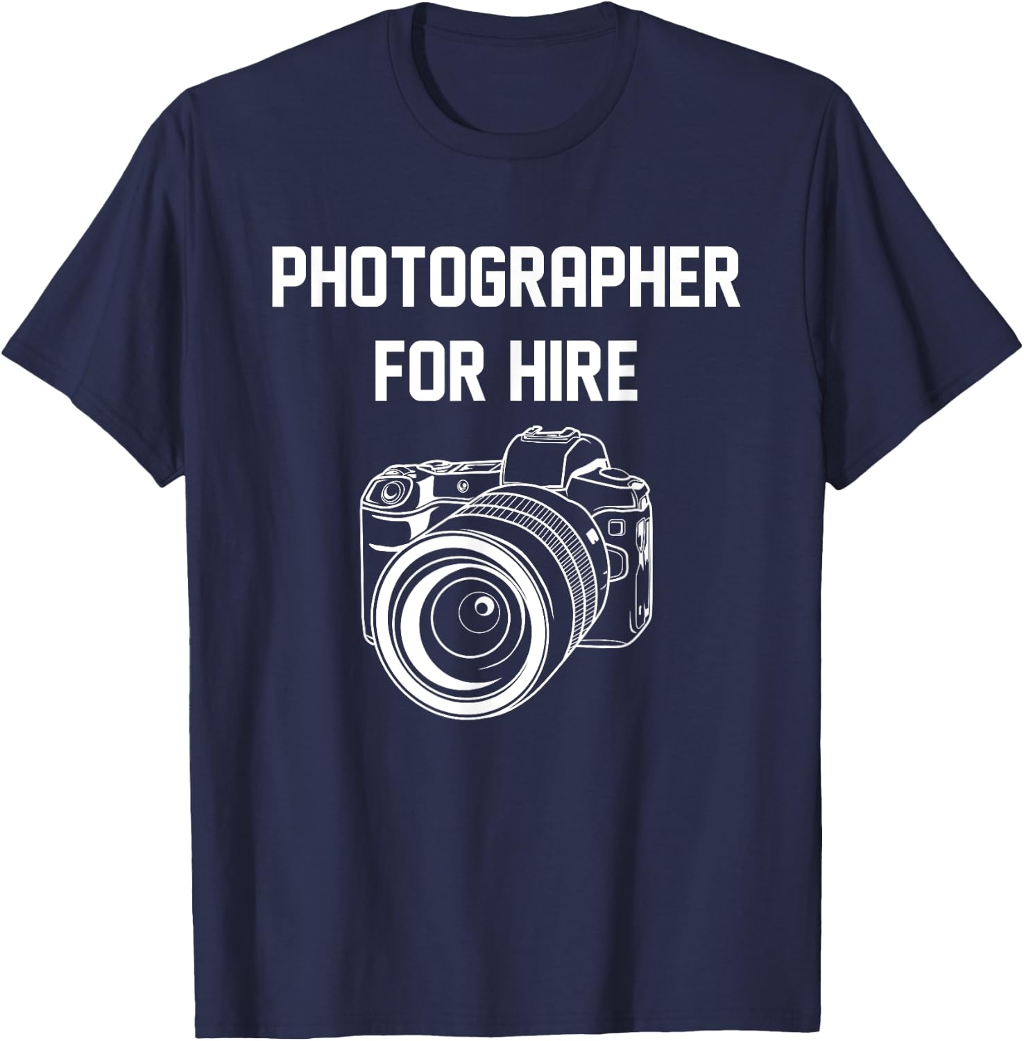 Photographer For Hire Funny Photography Career Camera Lover T-Shirt - T-Shirt | Navy