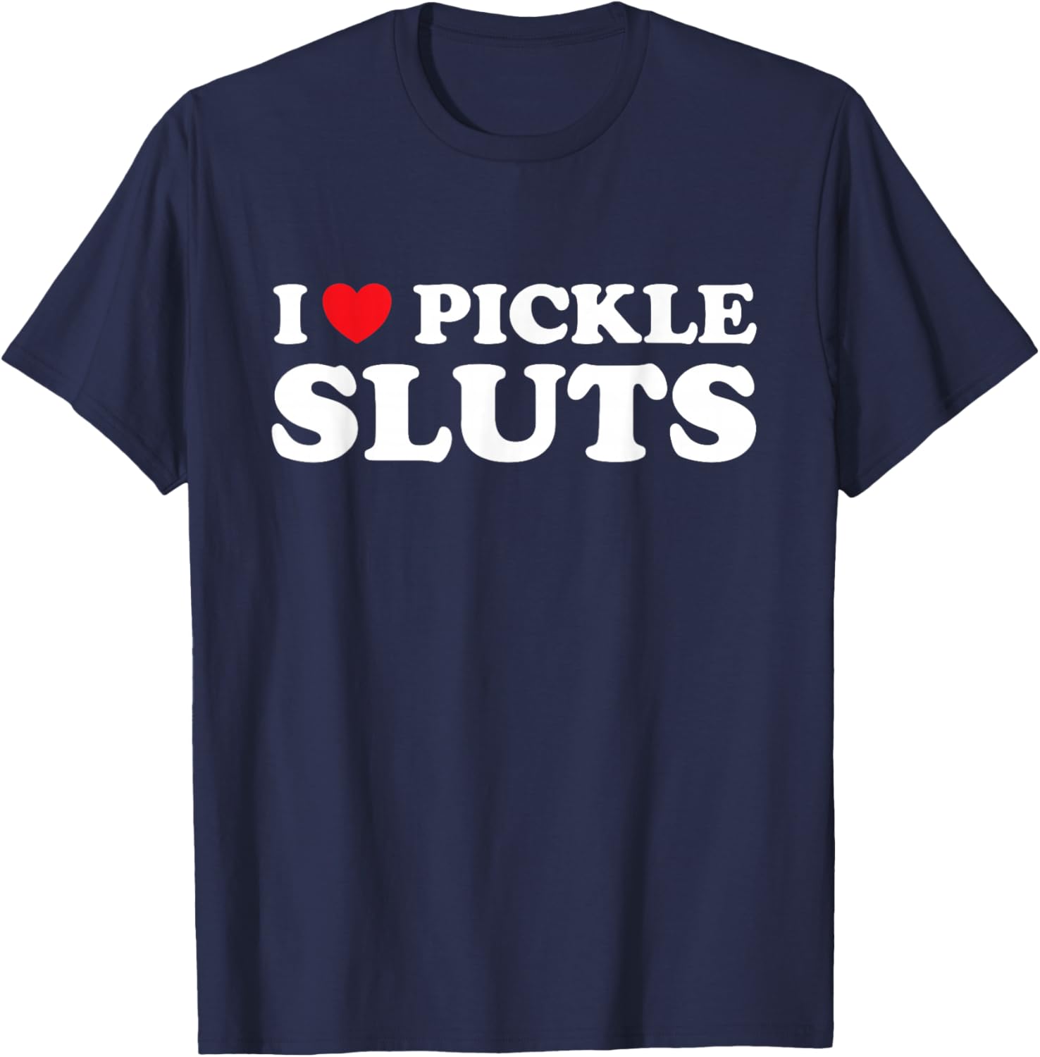 I love Pickle Sluts T-Shirt - T-Shirt | Navy