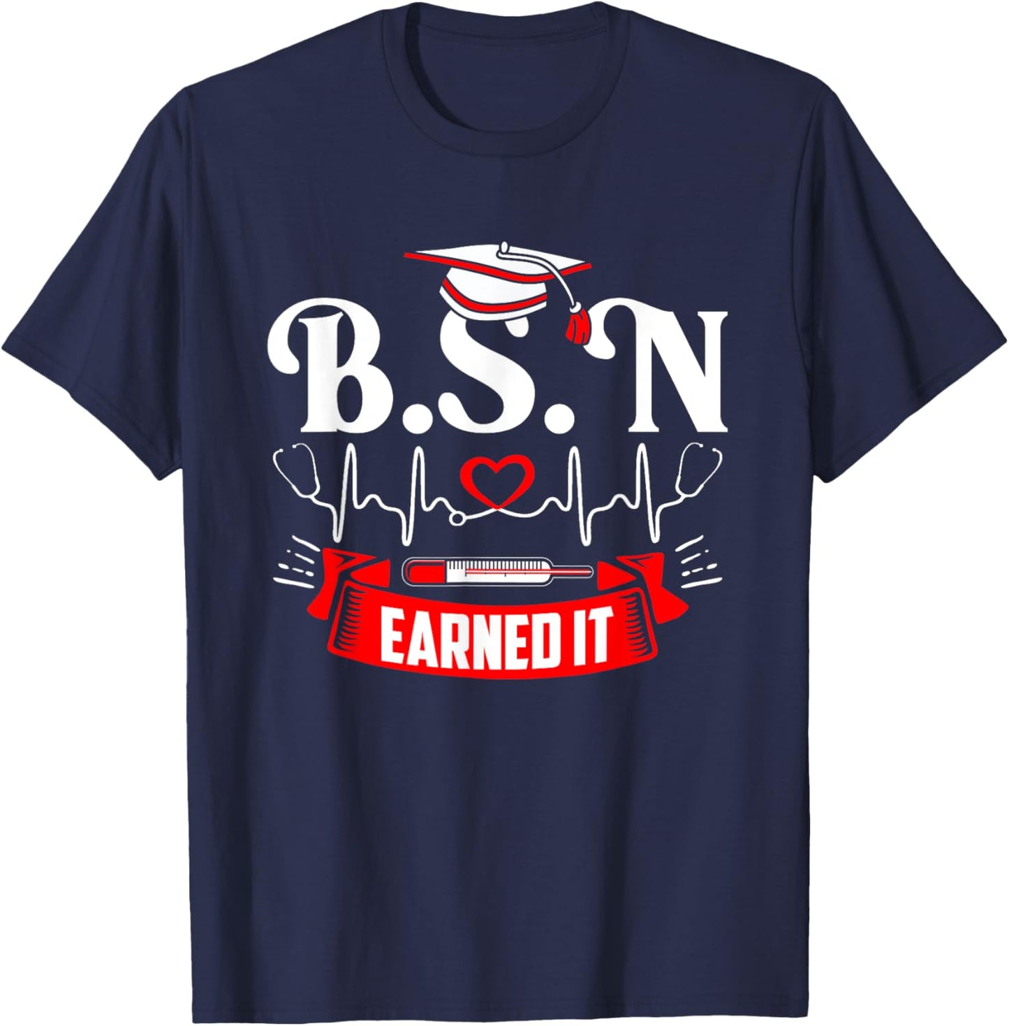 BSN Earned It Nurse Degree Senior Nursing Graduate Bachelor T-Shirt - T-Shirt | Navy