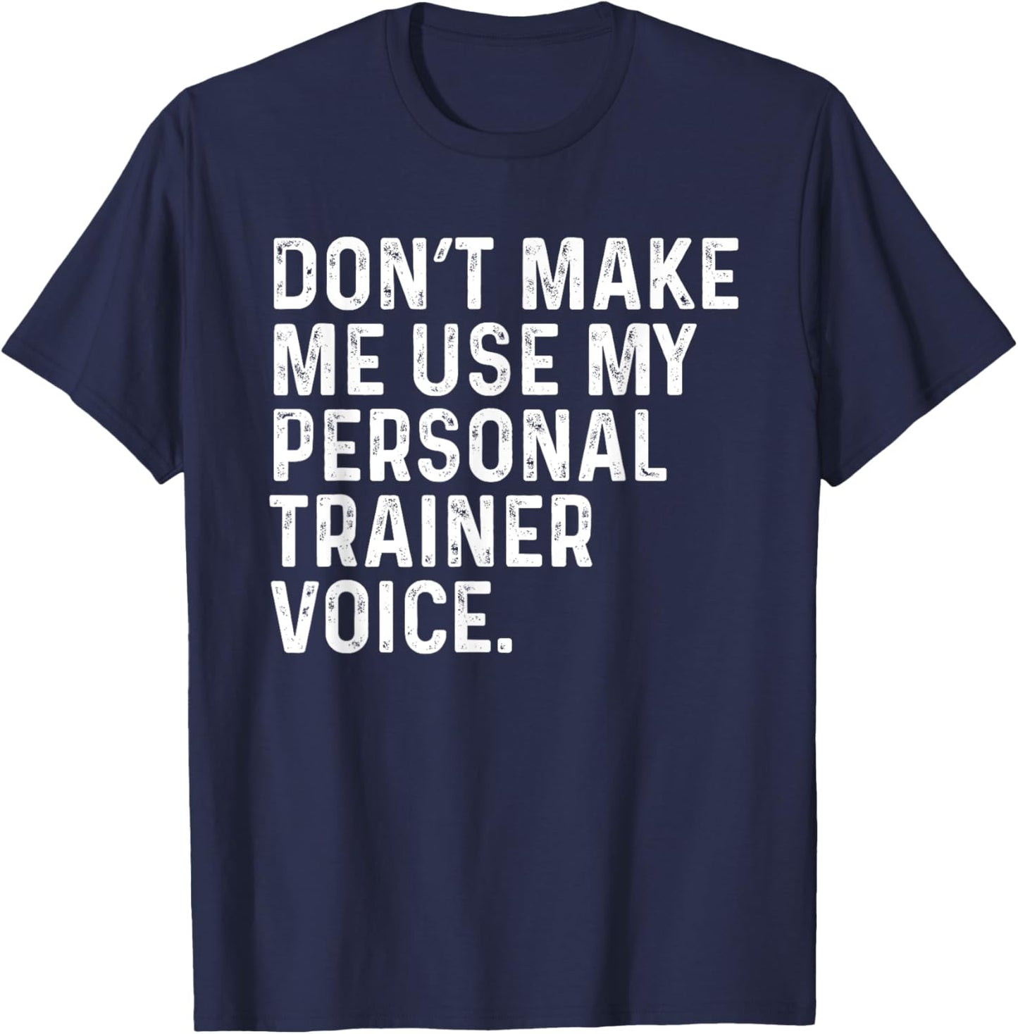 Dont Make Me Use My Personal Trainer Voice Funny Gym Trainer T-Shirt - T-Shirt | Navy