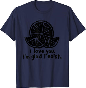 I Love You I’m Glad I Exist T-Shirt - T-Shirt | Navy