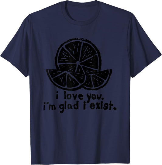 I Love You I’m Glad I Exist T-Shirt - T-Shirt | Navy