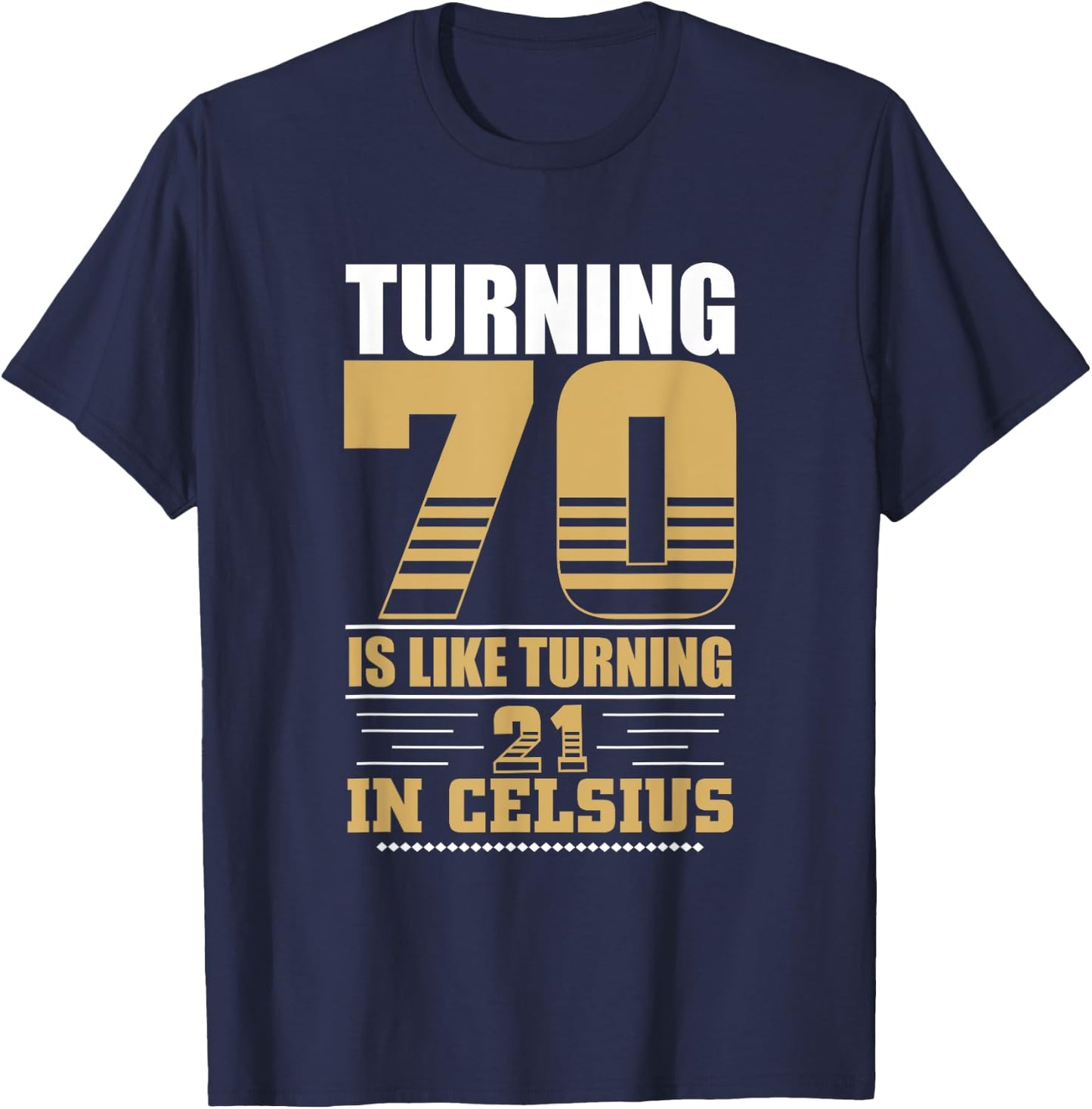 Turning 70 Is Like Turning 21 in Celsius 70th Birthday T-Shirt - T-Shirt | Navy