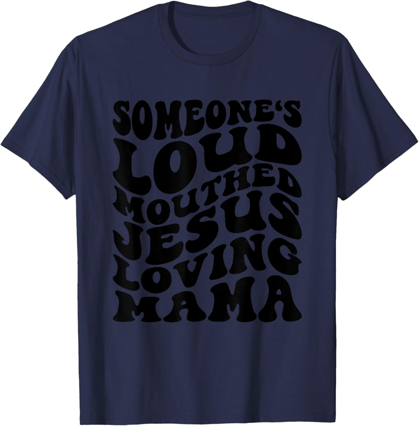 Someone's Loud Mouthed Jesus Loving Mama Mother's Day Mom T-Shirt - T-Shirt | Navy