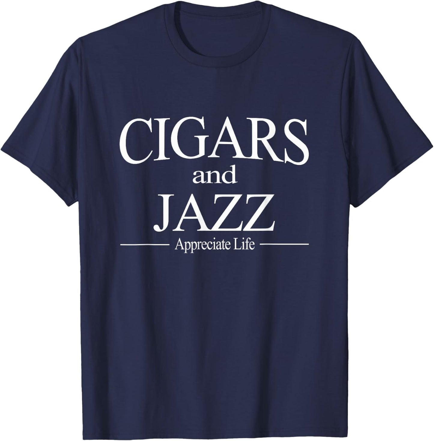 Cigars And Jazz Appreciate Life Shirt Cigar Smokers Gift T-Shirt - T-Shirt | Navy