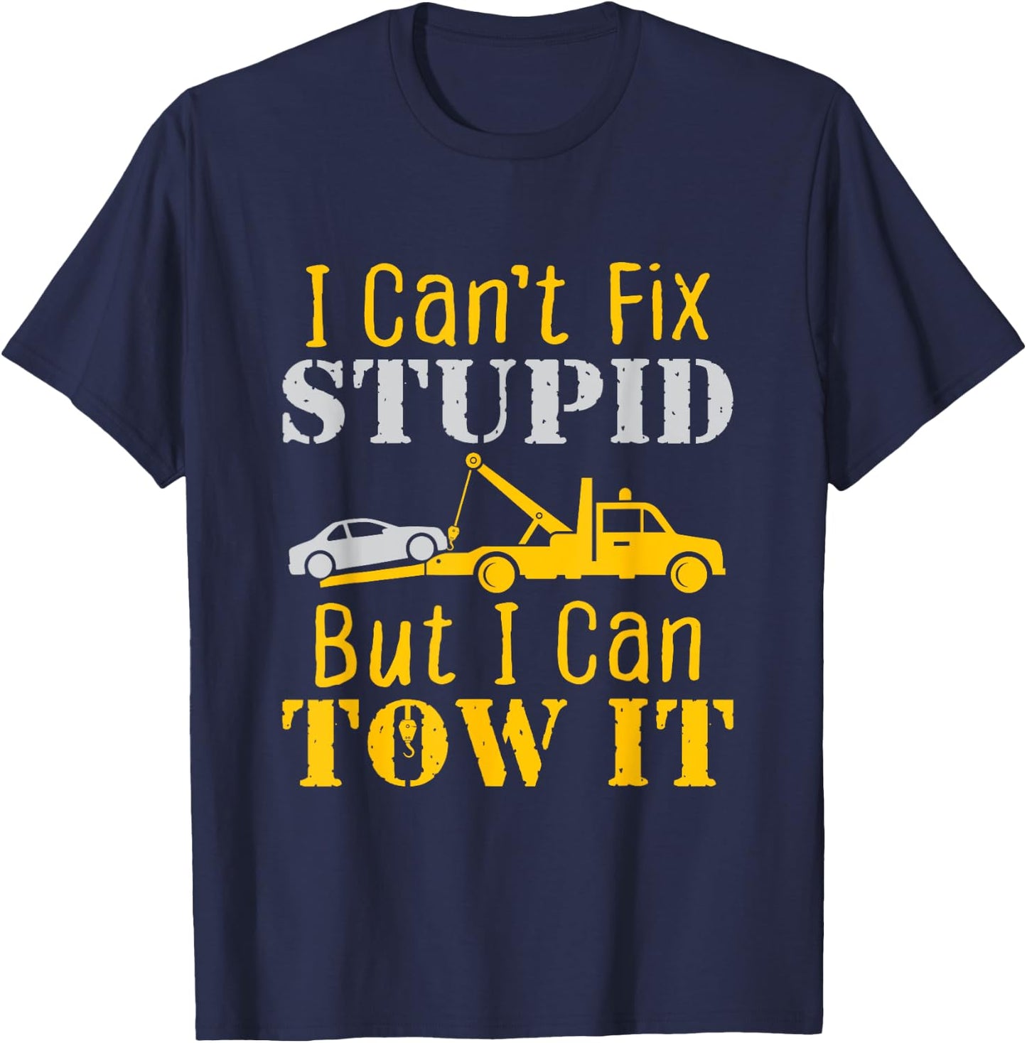 Tow Truck Driver Funny Towing Repo Agent Fix Stupid T-Shirt - T-Shirt | Navy