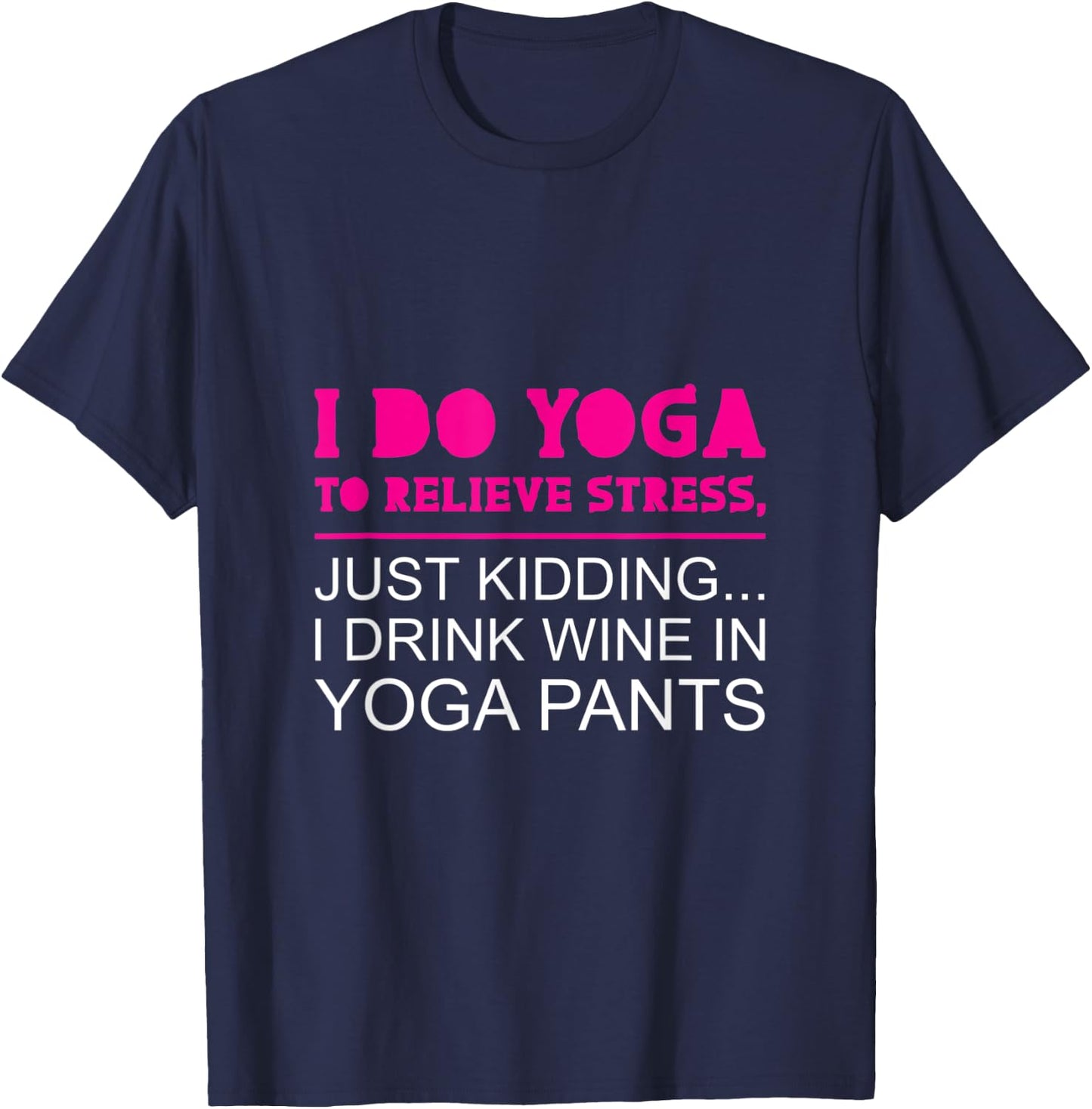 Yoga To Relieve Stress - I Drink Wine In Yoga Pants T-Shirt - T-Shirt | Navy