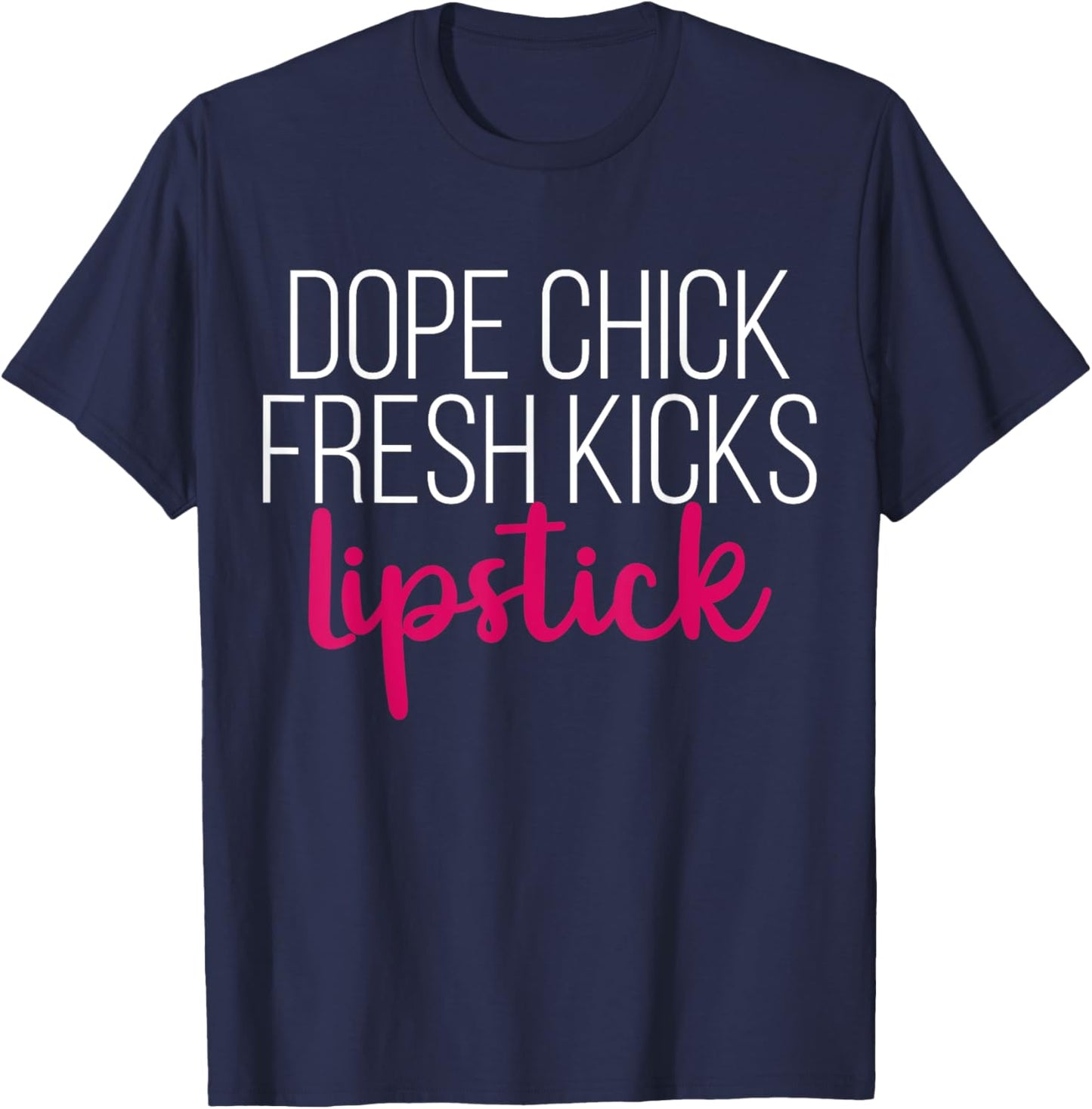 Dope Chick Fresh Kicks Lipstick Funny Saying Women Apparel T-Shirt - T-Shirt | Navy