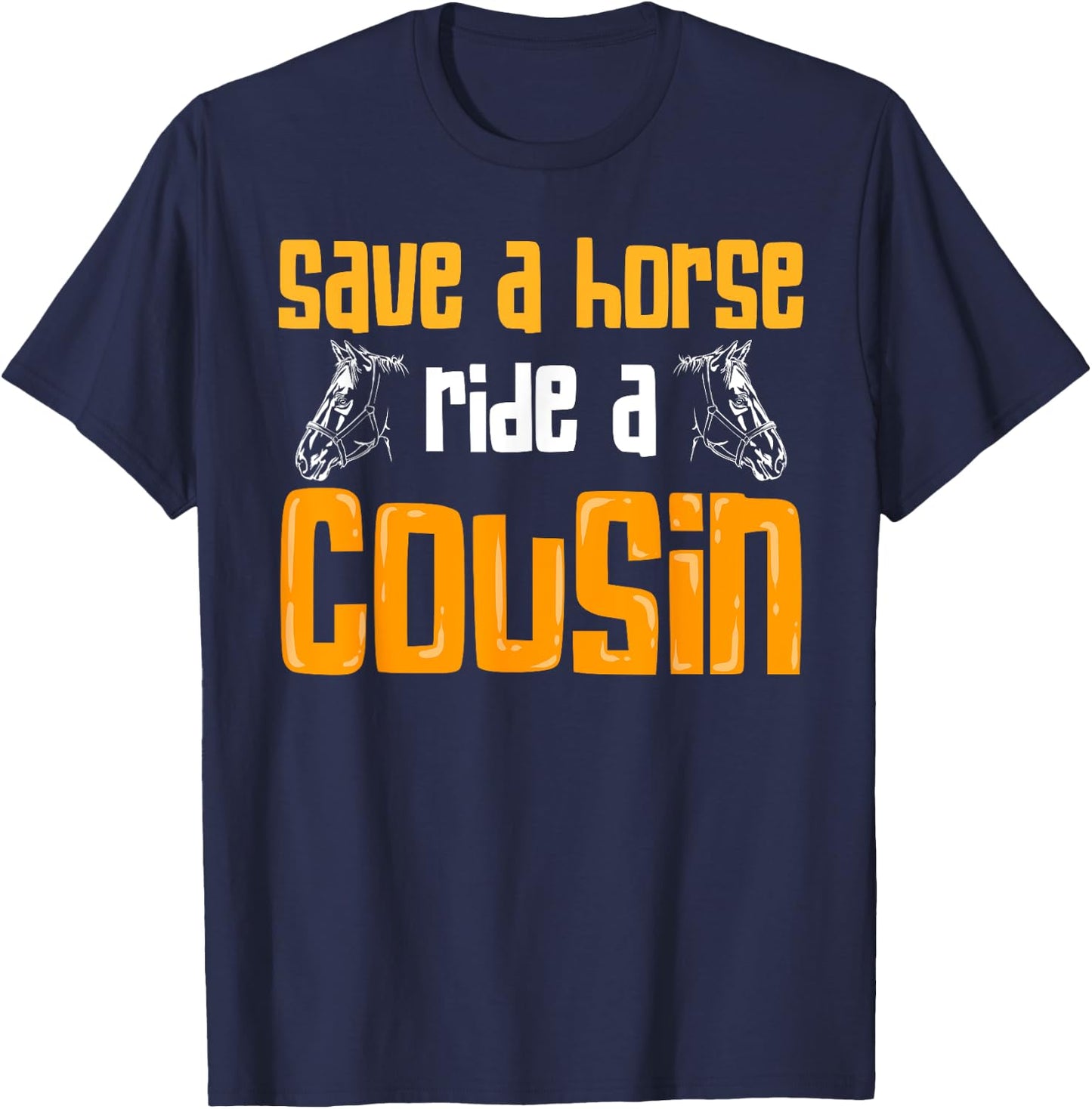Save A Horse Ride A Cousin Relatives Cousin T-Shirt - T-Shirt | Navy