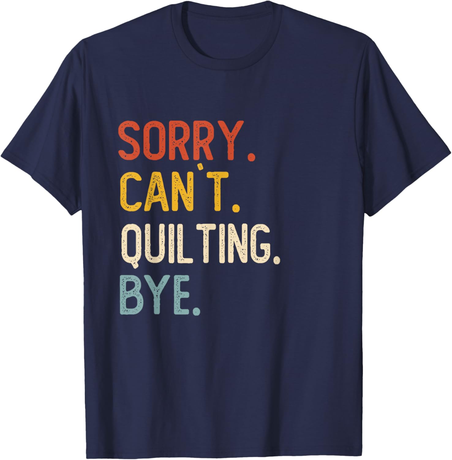 Funny Quilting Sorry Can't Quilting Bye T-Shirt - T-Shirt | Navy