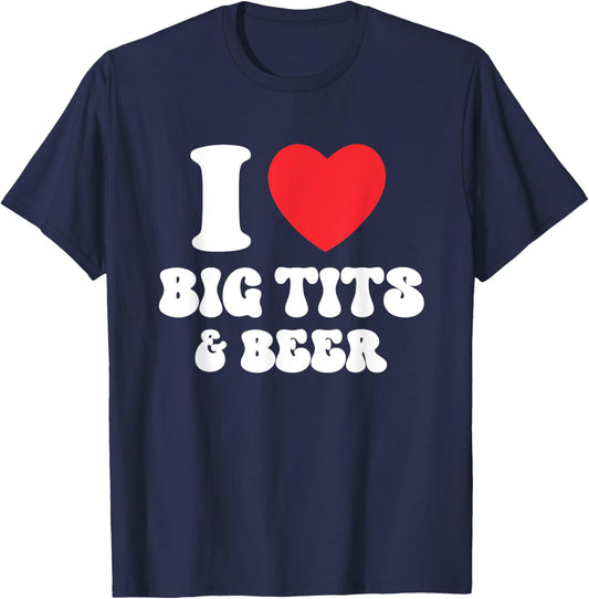I Love Big Tits And Beer Funny Boobs Drinking Heart Titties T-Shirt - T-Shirt | Navy