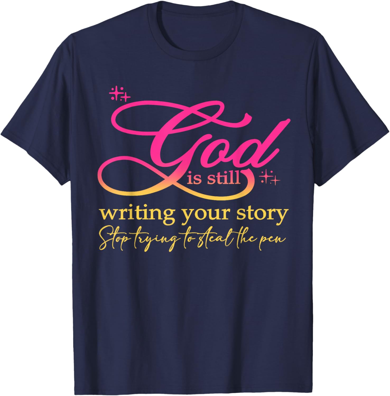 God Is Still Writing Your Story Stop Trying Christian T-Shirt - T-Shirt | Navy