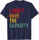 I Don't Have The Capacity Selfcare Meme Funny Quote T-Shirt - T-Shirt | Navy