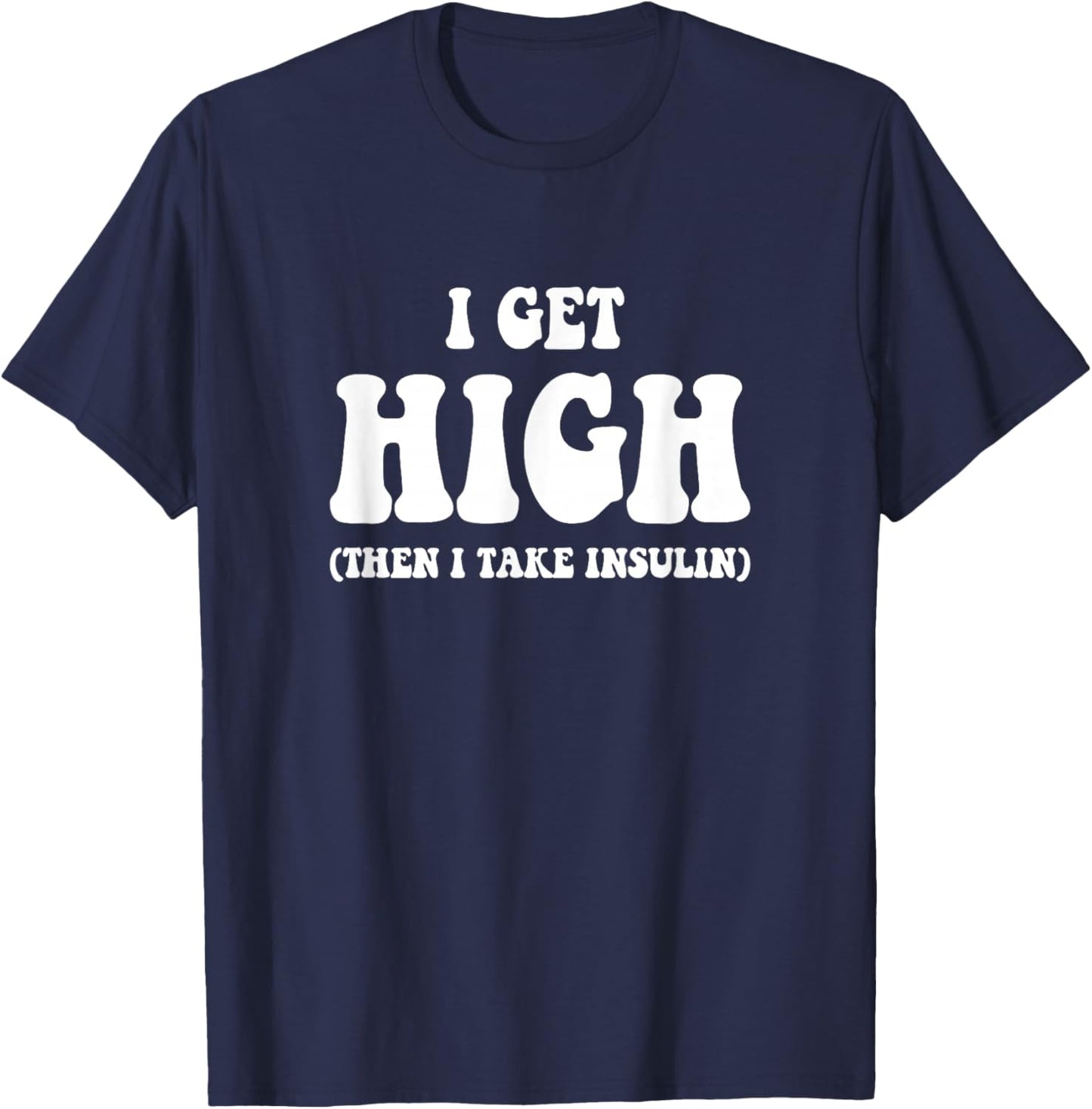 Funny Type 1 Type 2 Diabetes Diabetic Gifts Get High Insulin T-Shirt - T-Shirt | Navy
