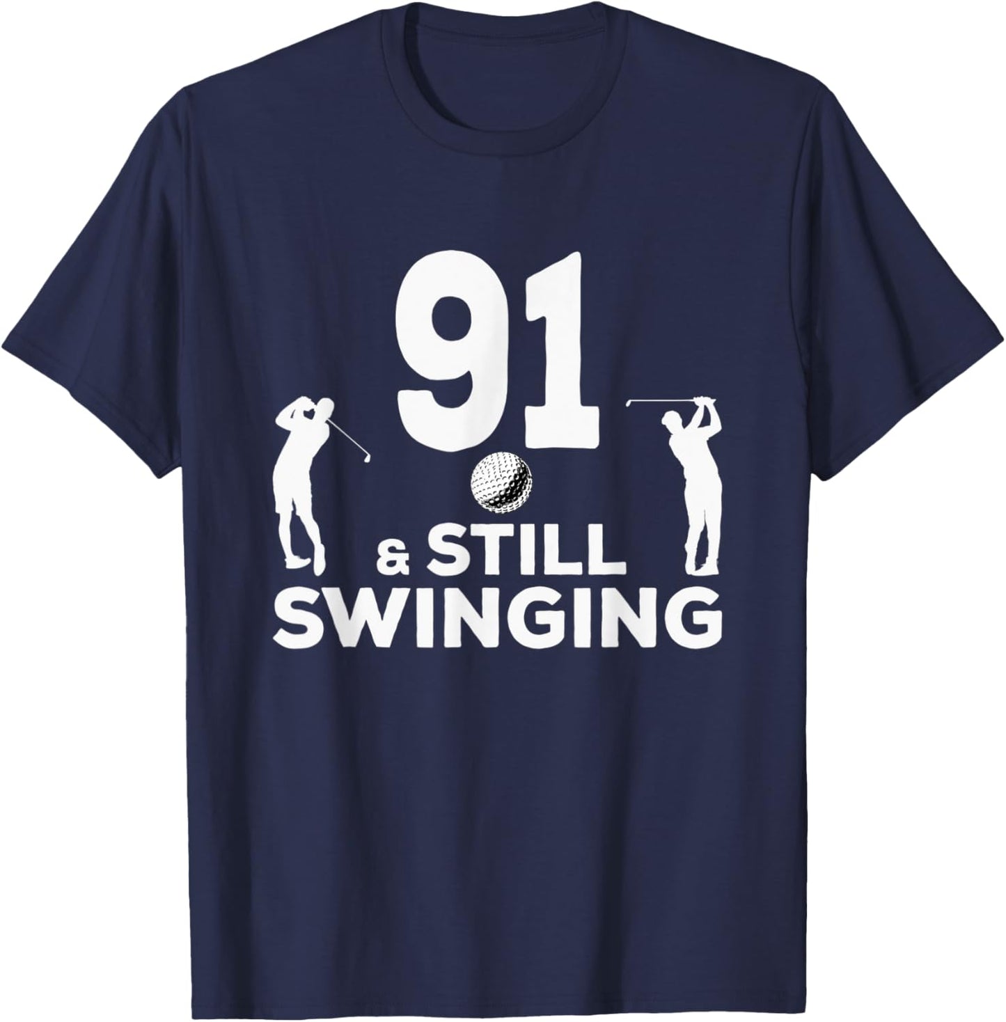 Funny 91 And Still Swinging 91st Birthday 91 Year Old Golfer T-Shirt - T-Shirt | Navy