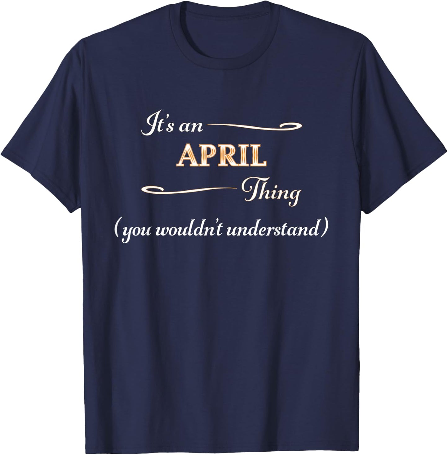 It's an APRIL Thing You Wouldn't Understand | Name Gift T-Shirt - T-Shirt | Navy