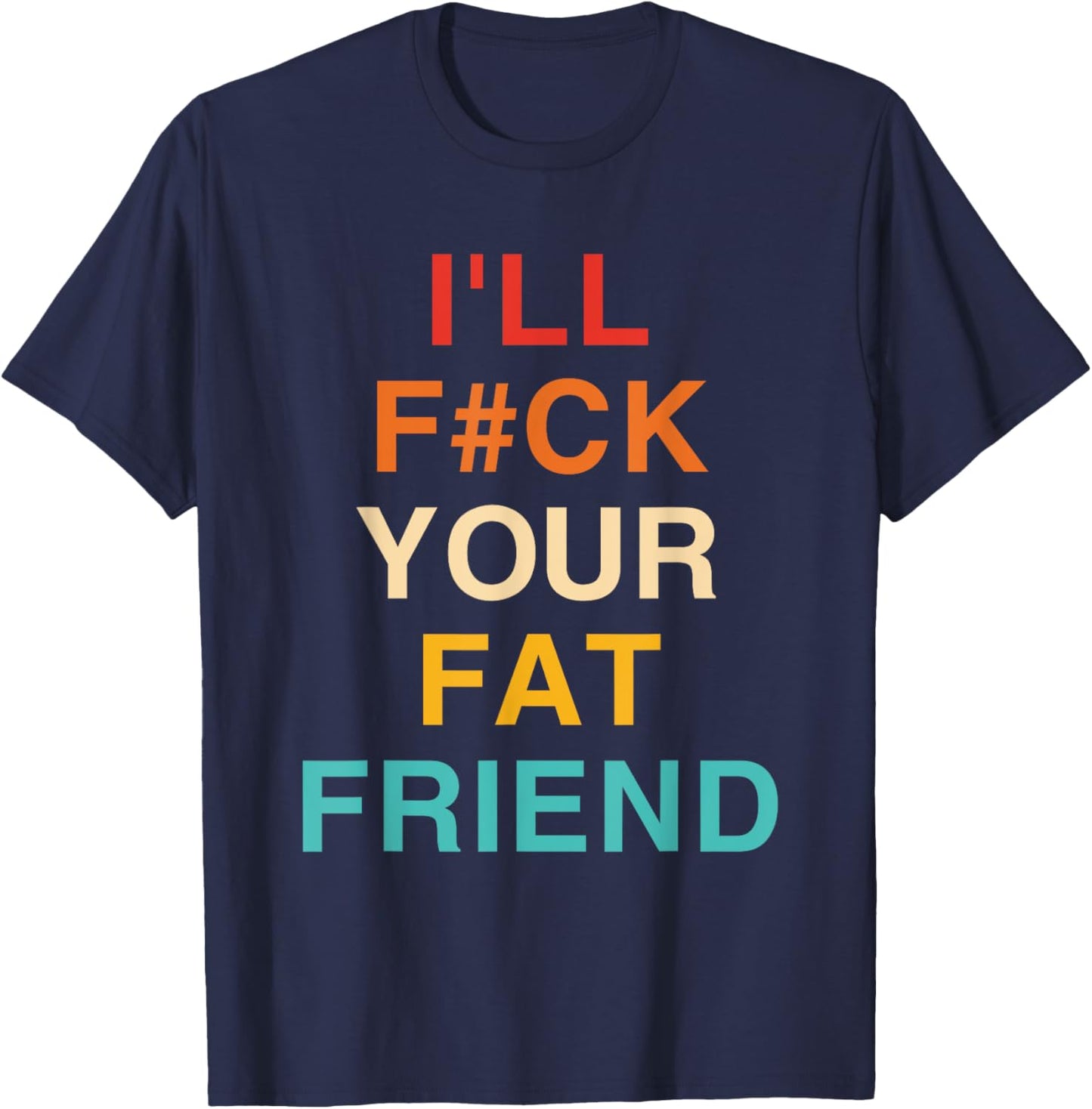 Funny I'll Fck Your Fat Friend Vintage Apparel T-Shirt - T-Shirt | Navy