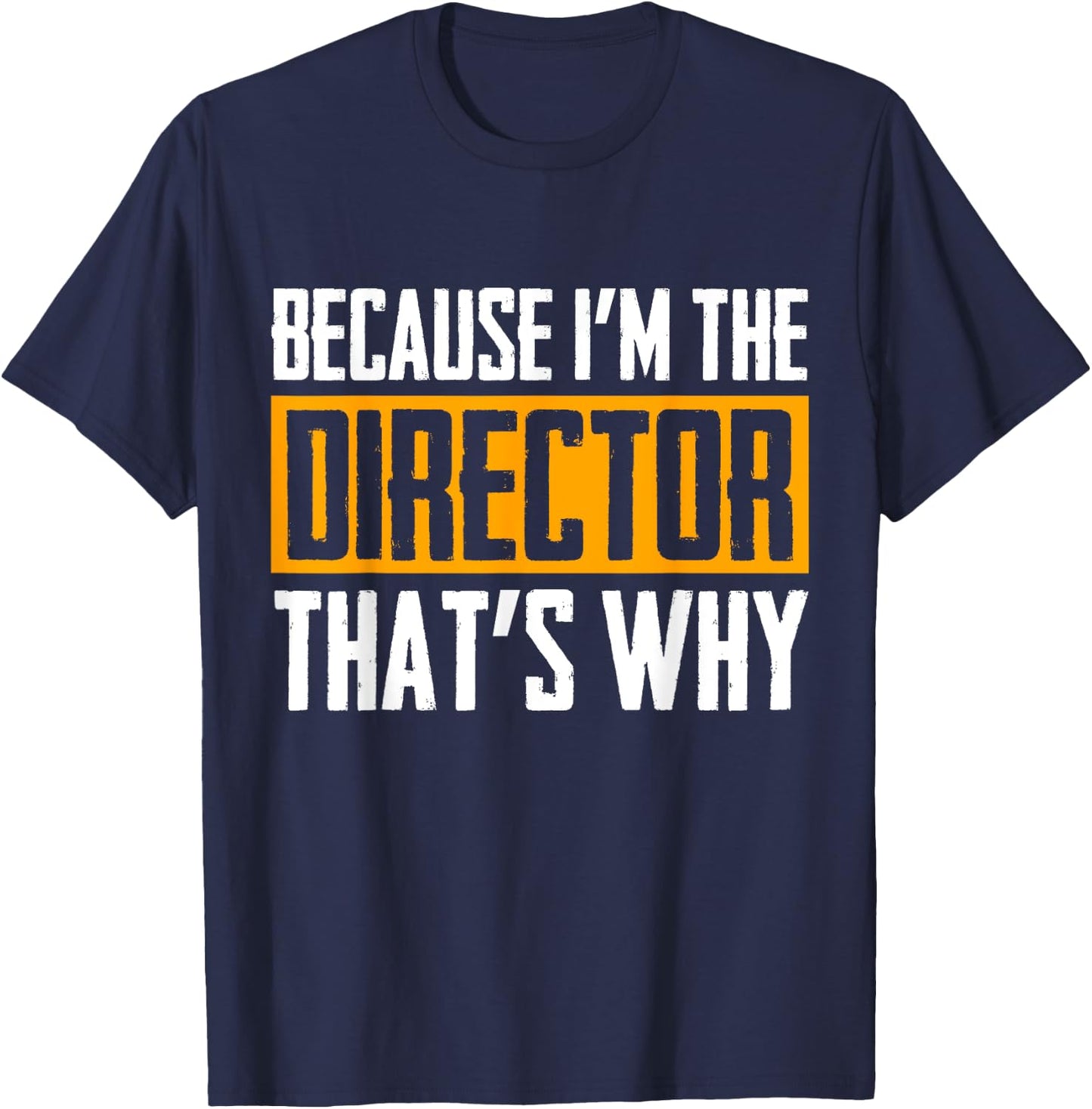 Because I'm The Director That's Why T-Shirt - T-Shirt | Navy
