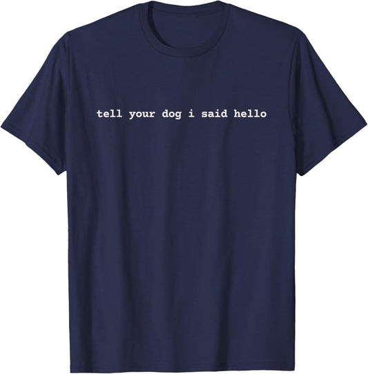 Tell Your Dog I Said Hello Funny Cool Dog Lover Humour T-Shirt - T-Shirt | Navy