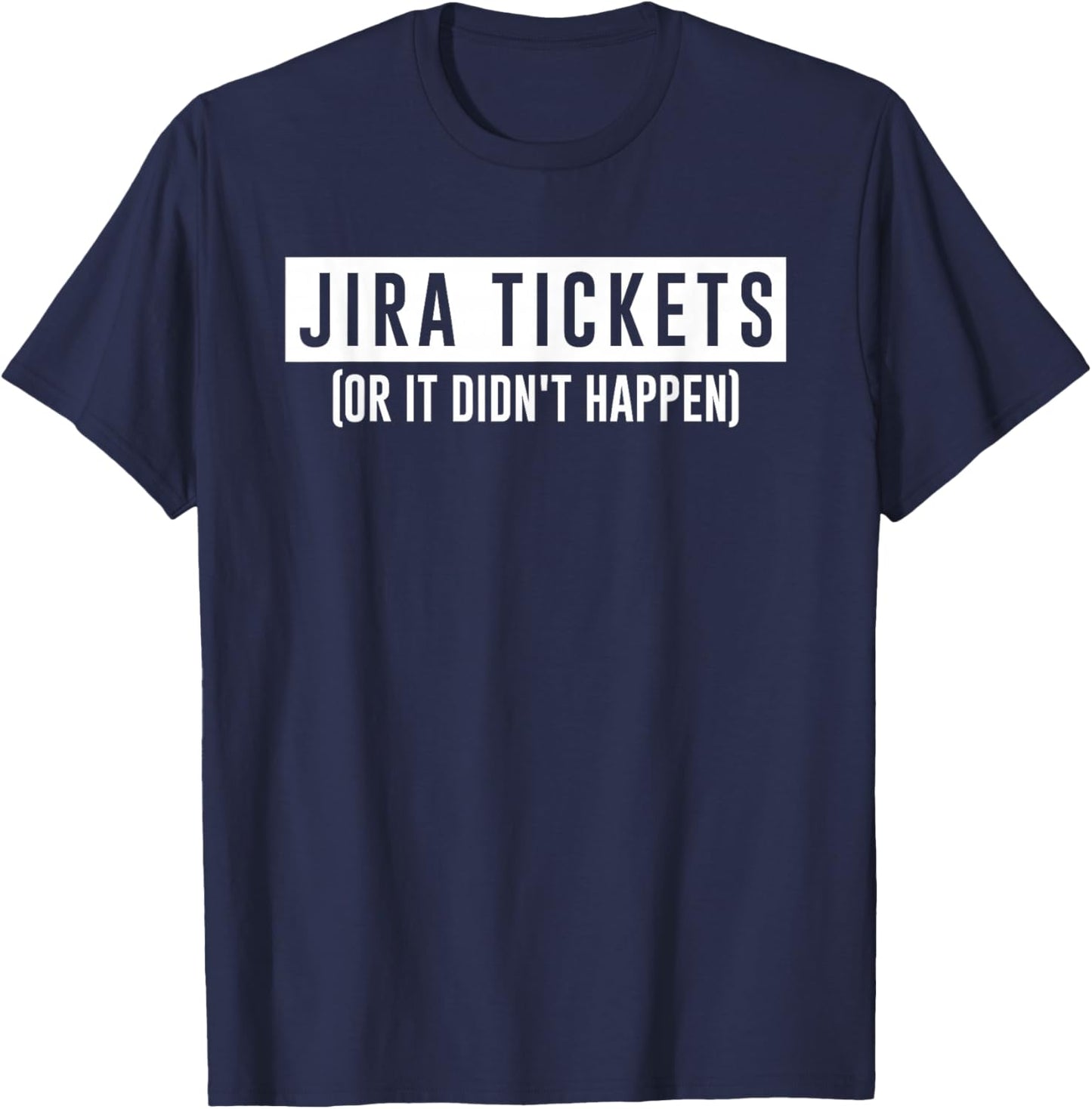 JIRA tickets or it didn't happen funny computer science code T-Shirt - T-Shirt | Navy