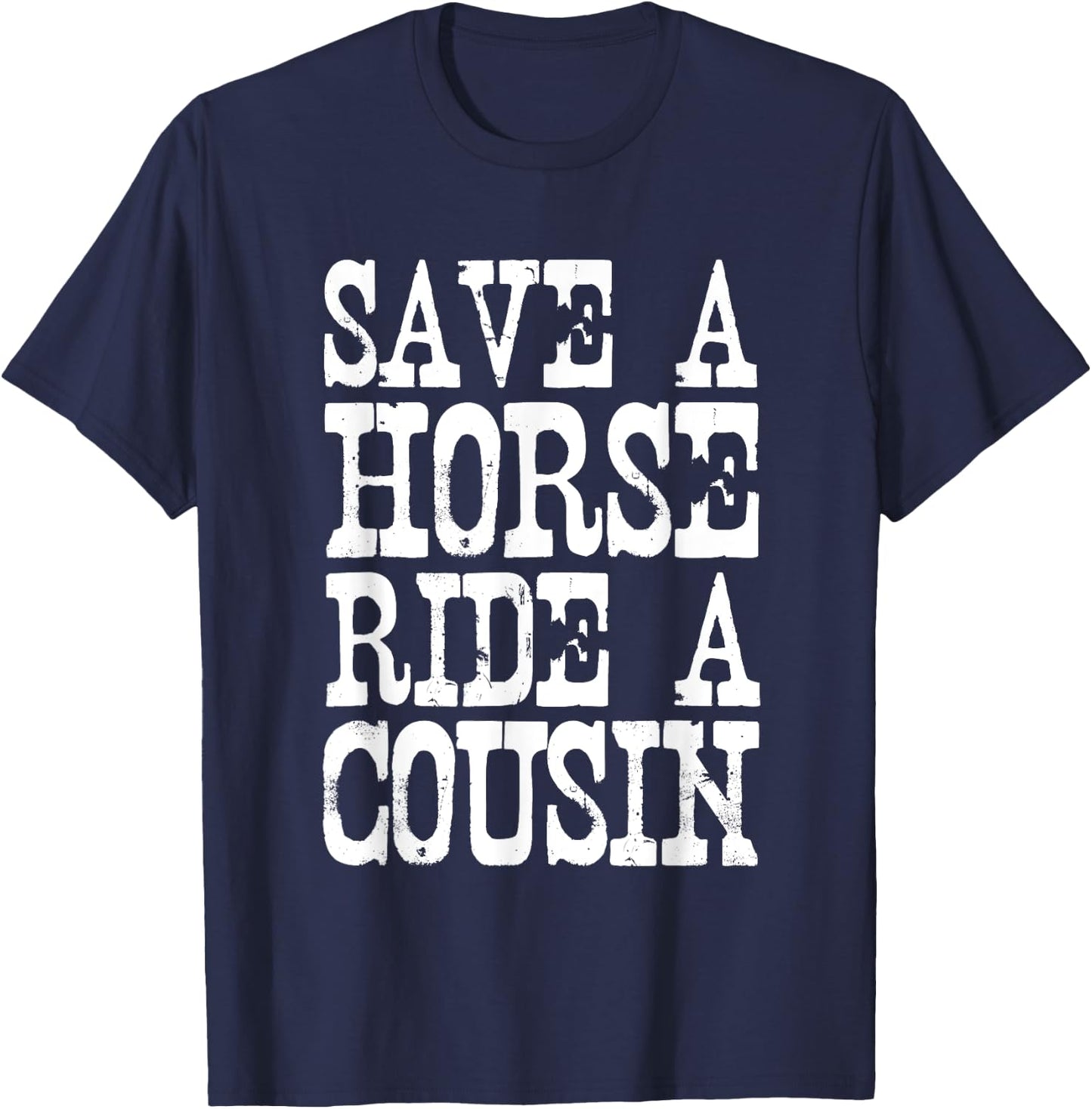 Save A Horse Ride A Cousin Redneck T-Shirt - T-Shirt | Navy