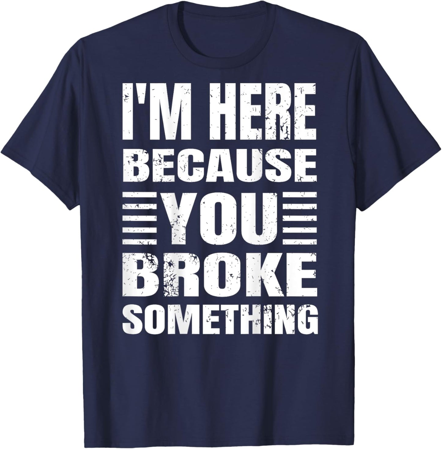 I'm Here Because You Broke Something Grunge Text (BACK ONLY) T-Shirt - T-Shirt | Navy