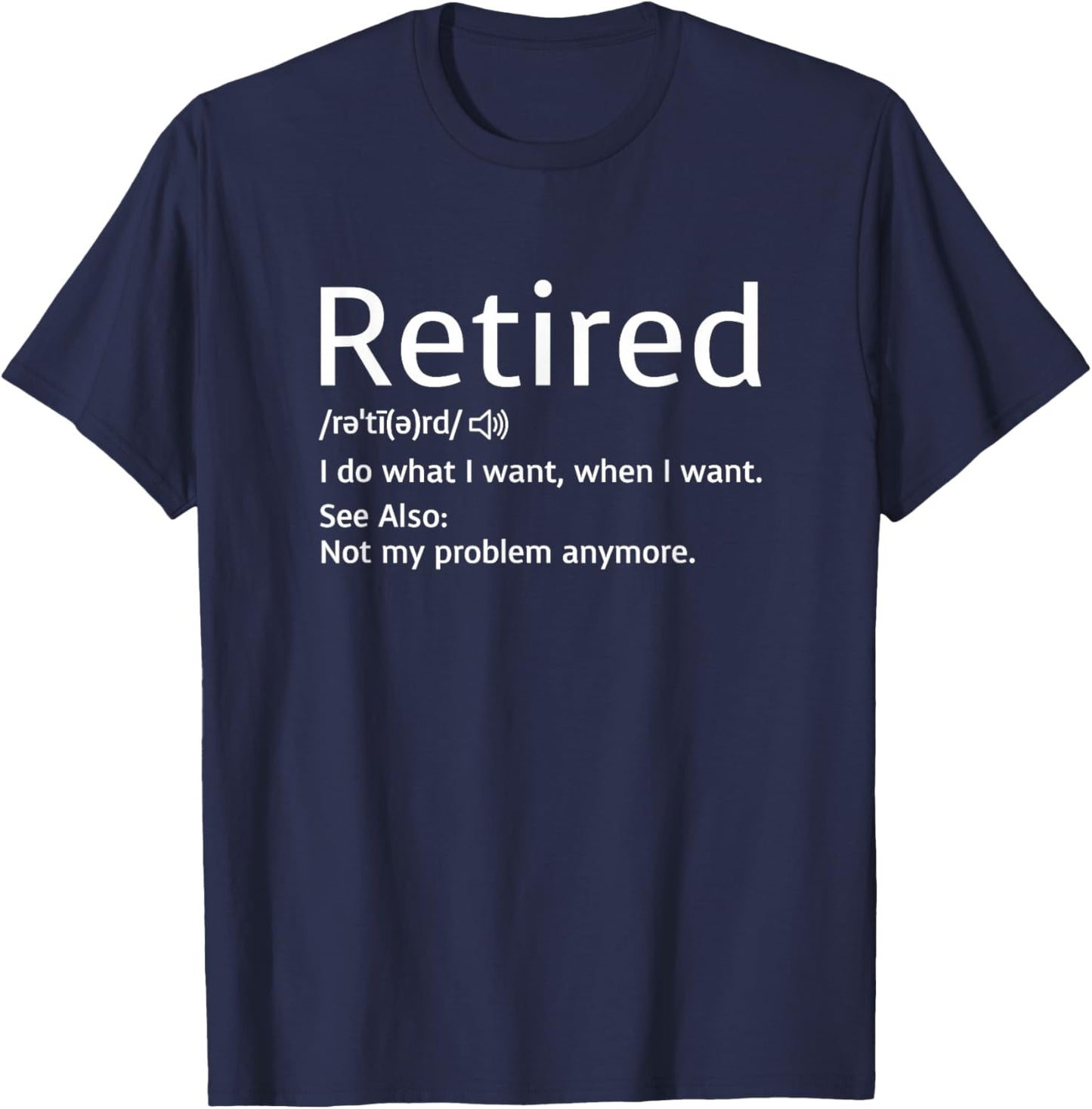 Retired Definition - I Do What I Want When I Want T-Shirt - T-Shirt | Navy