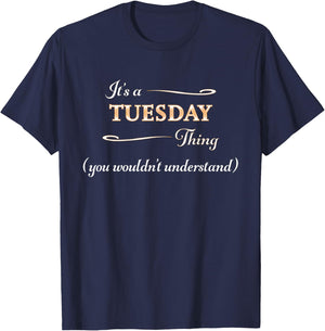 It's a TUESDAY Thing, You Wouldn't Understand | Gift T-Shirt - T-Shirt | Navy