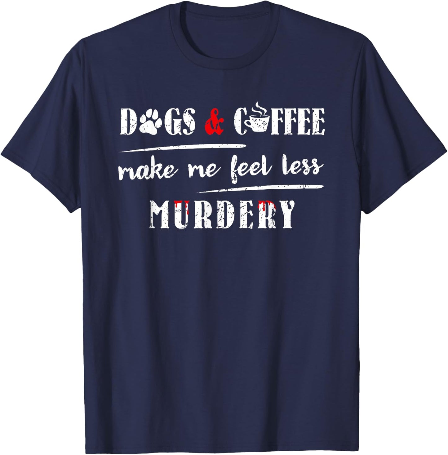 Dogs & Coffee Make Me Feel Less Murdery Hilarious Dog Lover Women T-Shirt - T-Shirt | Navy