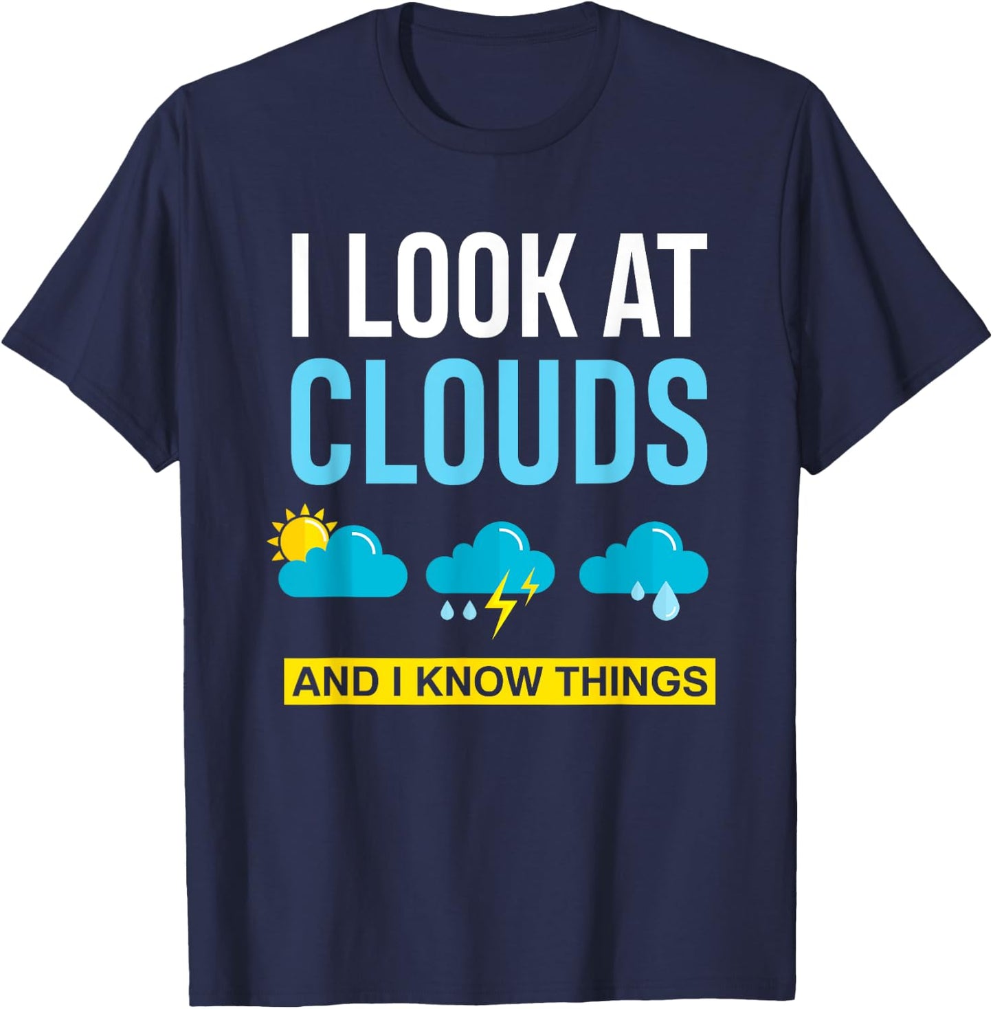 I Look At Clouds And I Know Things Funny Meteorologist Gift T-Shirt - T-Shirt | Navy