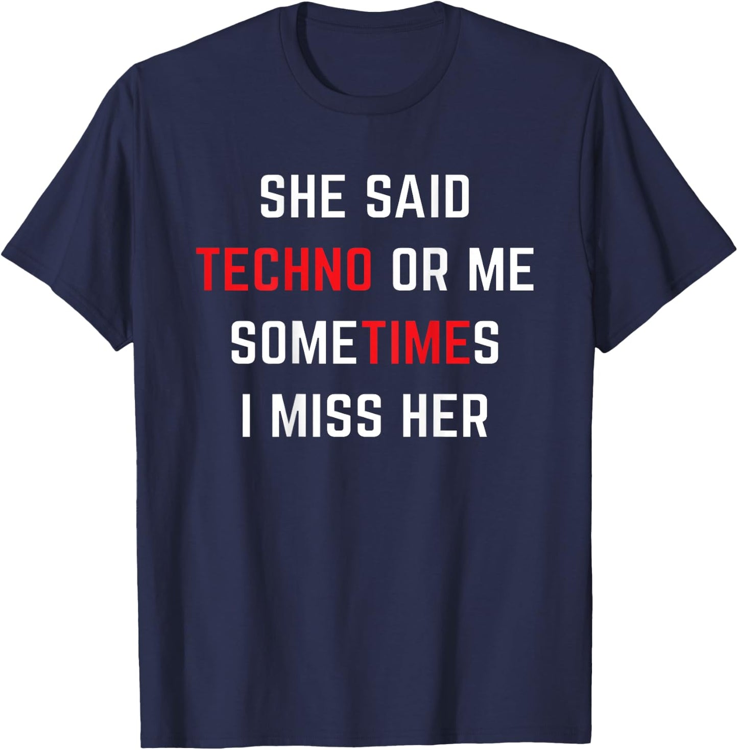 She said TECHNO or me someTIMEs i miss her Girlfried T-Shirt - T-Shirt | Navy