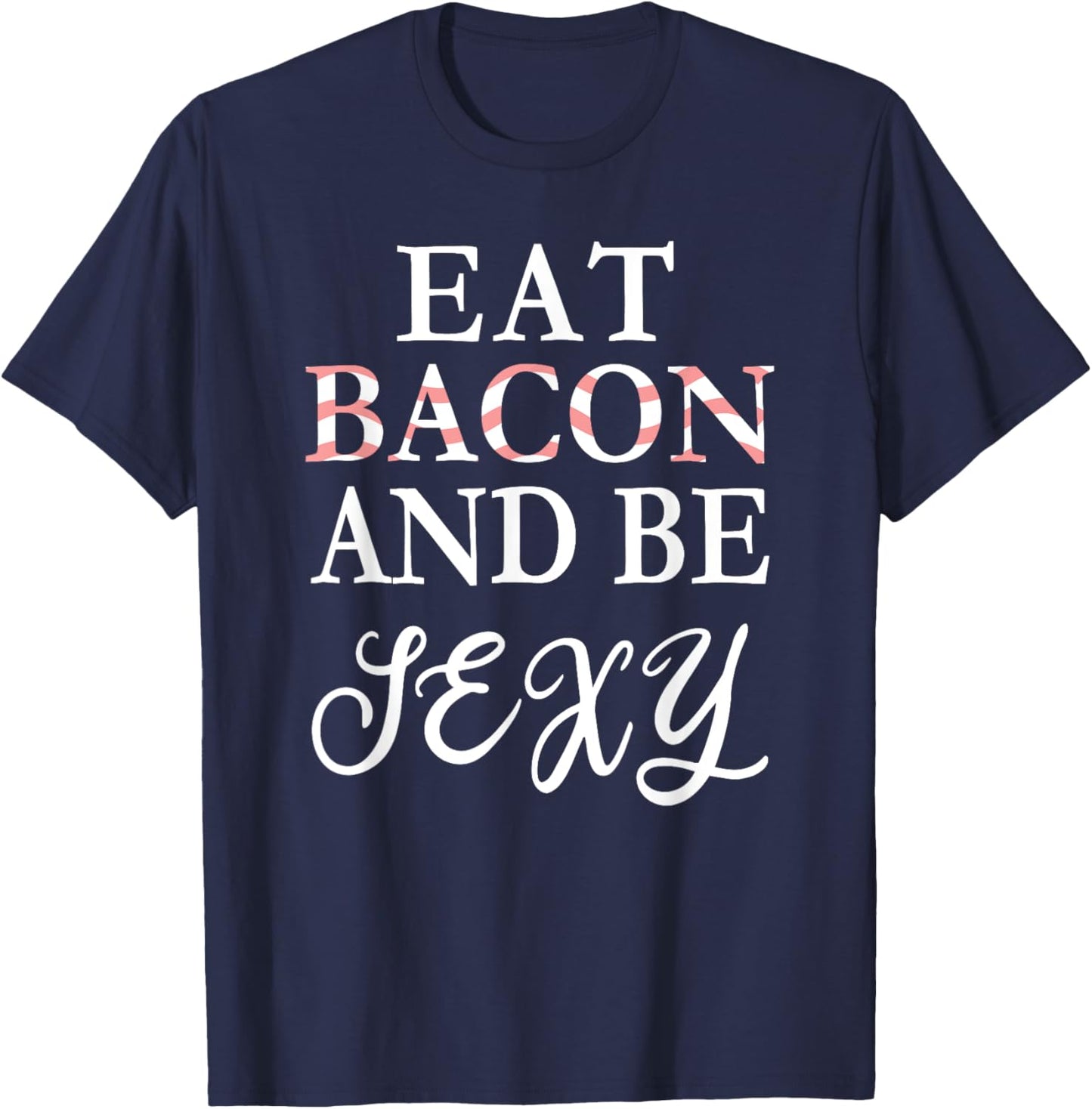 Eat Bacon and Be Sexy Funny T-Shirt - T-Shirt | Navy