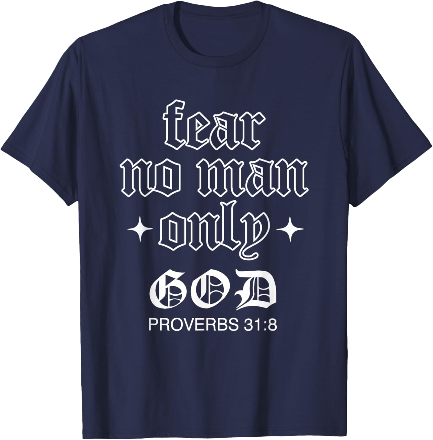 Fear No Man Only God Proverbs 31:8 God Quote Lover T-Shirt - T-Shirt | Navy