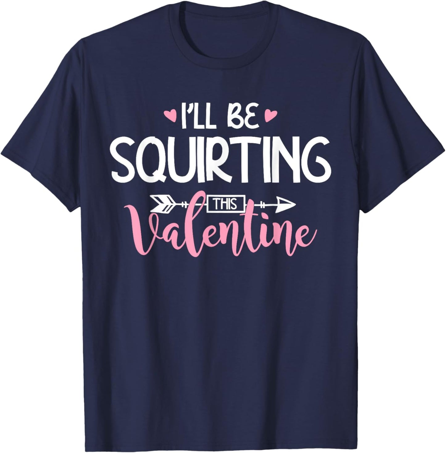 I'll Be Squirting This Valentine Apparel T-Shirt - T-Shirt | Navy