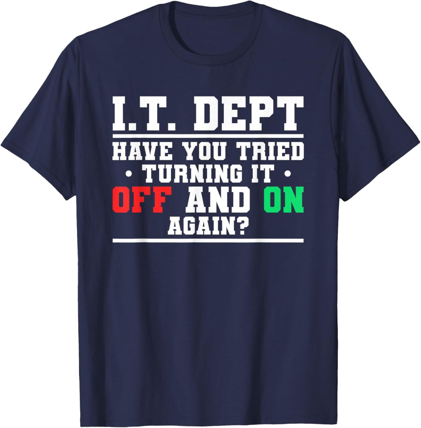 IT Dept Have You Tried Turning It Off And On Again T-Shirt - T-Shirt | Navy