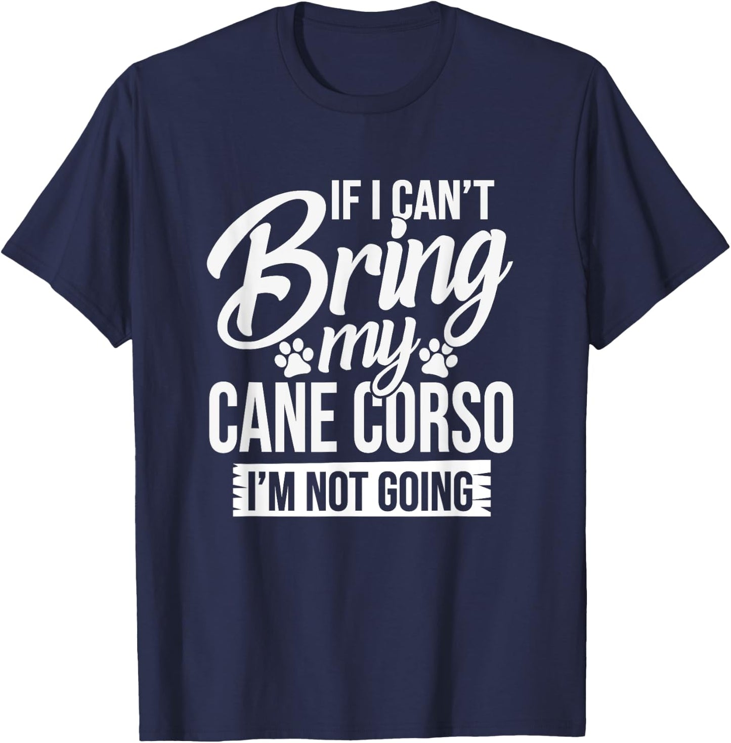 Can't Bring Cane Corso Not Going - Cane Corso Lover Shirt T-Shirt - T-Shirt | Navy