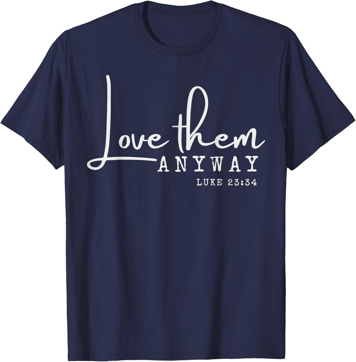 Love them Anyway Inspirational Christian Saying Faith-Based T-Shirt - T-Shirt | Navy