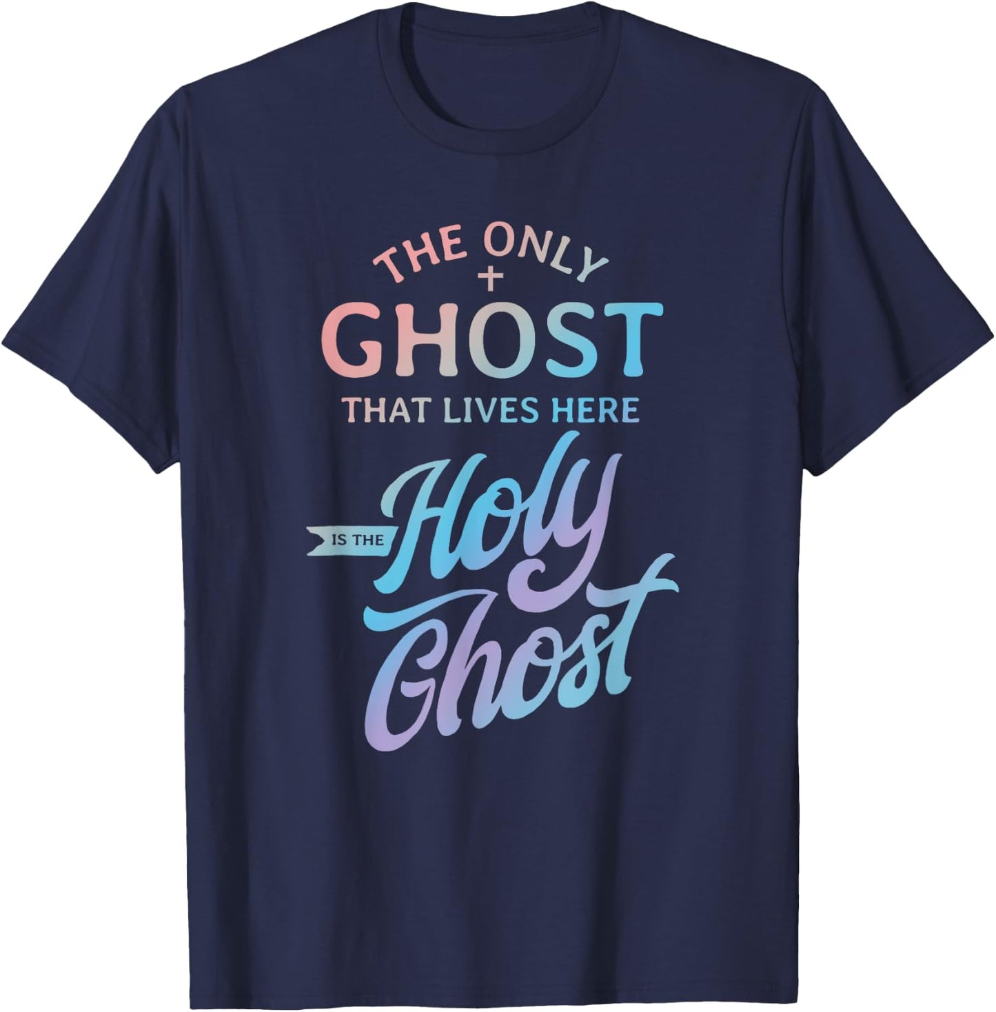 The Only Ghost That Lives Here is The Holy Ghost - Funny T-Shirt - T-Shirt | Navy