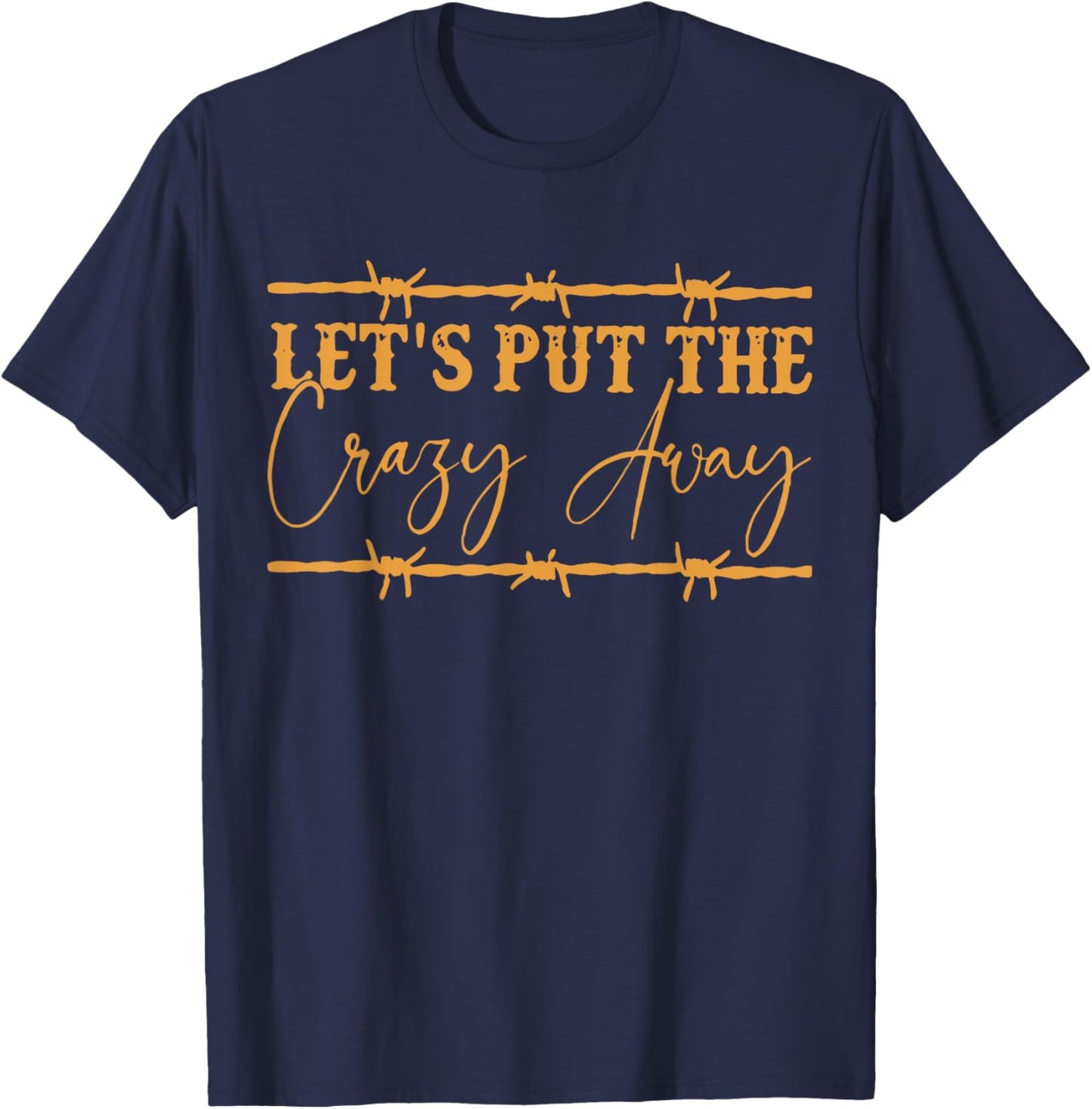 Let's Put The Crazy Away Funny T-Shirt - T-Shirt | Navy